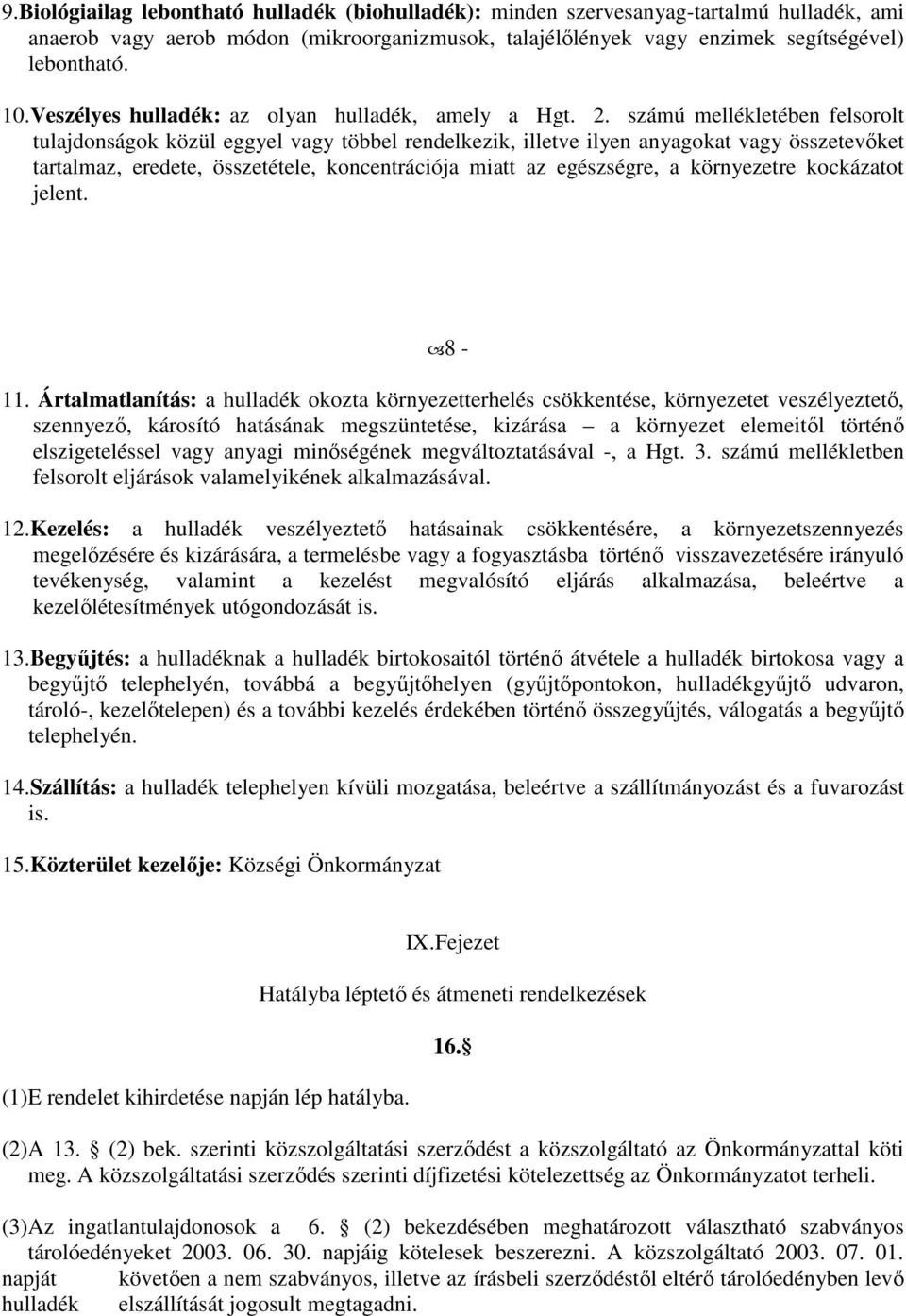 számú mellékletében felsorolt tulajdonságok közül eggyel vagy többel rendelkezik, illetve ilyen anyagokat vagy összetevőket tartalmaz, eredete, összetétele, koncentrációja miatt az egészségre, a
