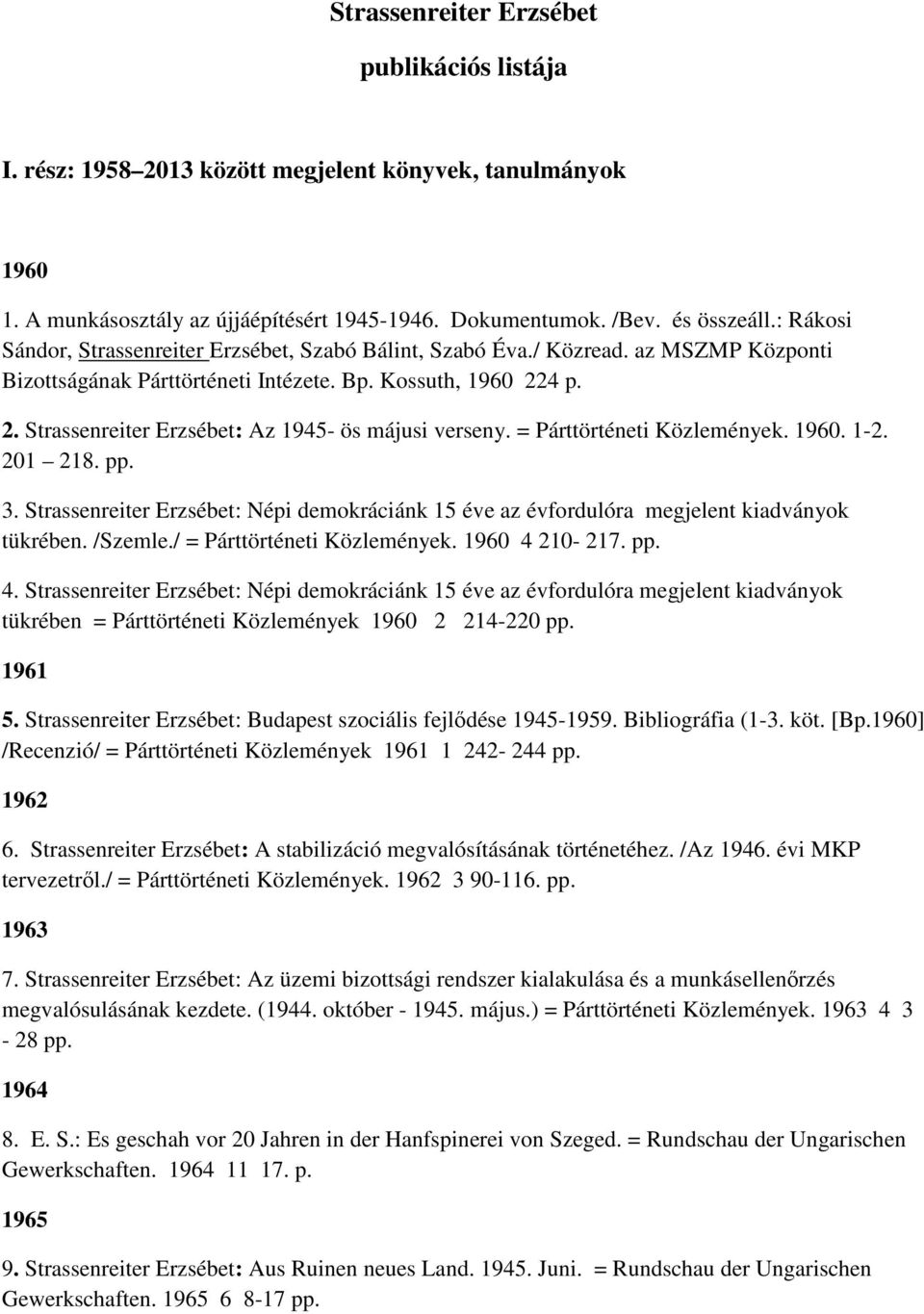 4 p. 2. Strassenreiter Erzsébet: Az 1945- ös májusi verseny. = Párttörténeti Közlemények. 1960. 1-2. 201 218. pp. 3.
