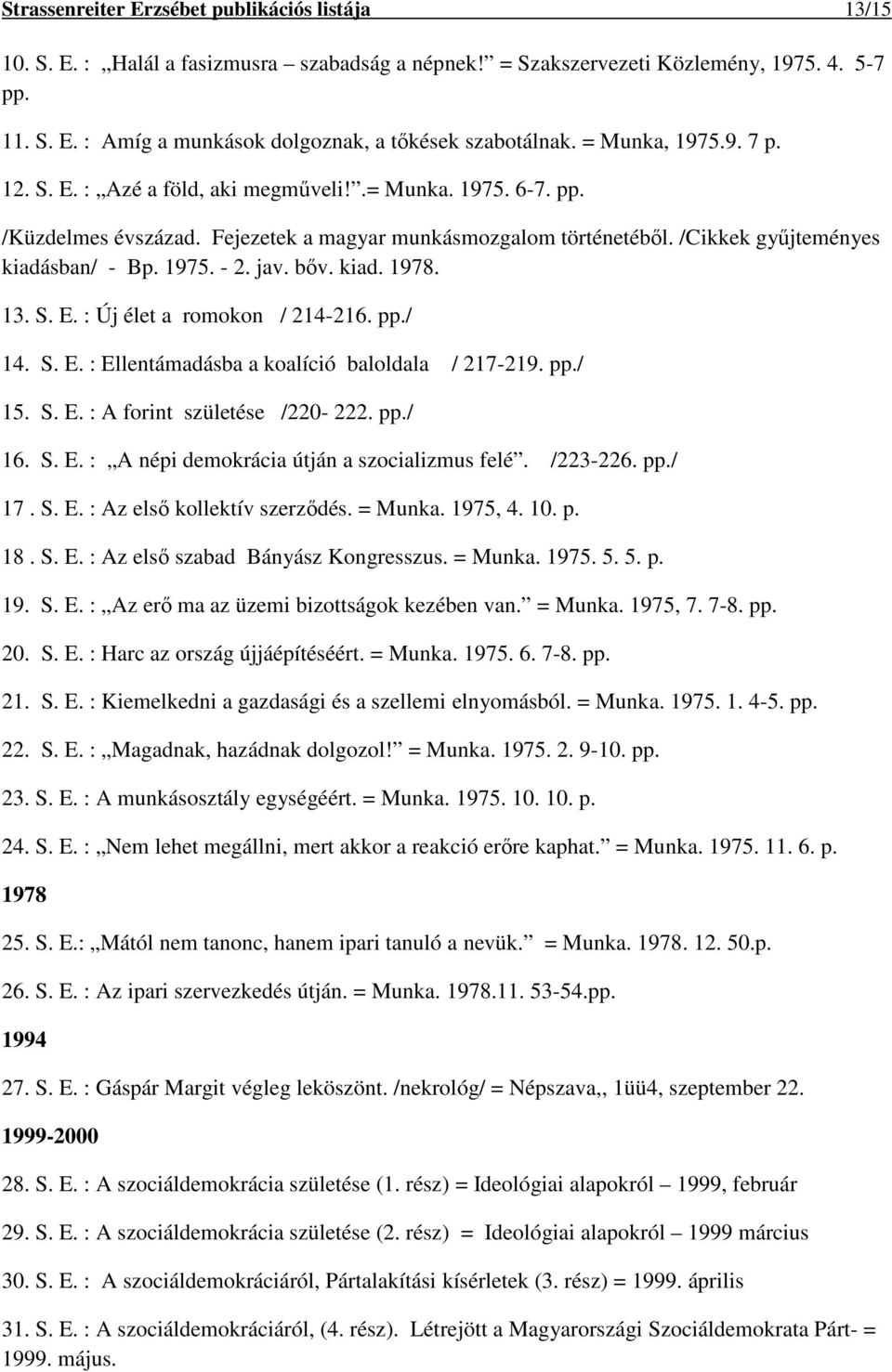 jav. bőv. kiad. 1978. 13. S. E. : Új élet a romokon / 214-216. pp./ 14. S. E. : Ellentámadásba a koalíció baloldala / 217-219. pp./ 15. S. E. : A forint születése /220-222. pp./ 16. S. E. : A népi demokrácia útján a szocializmus felé.
