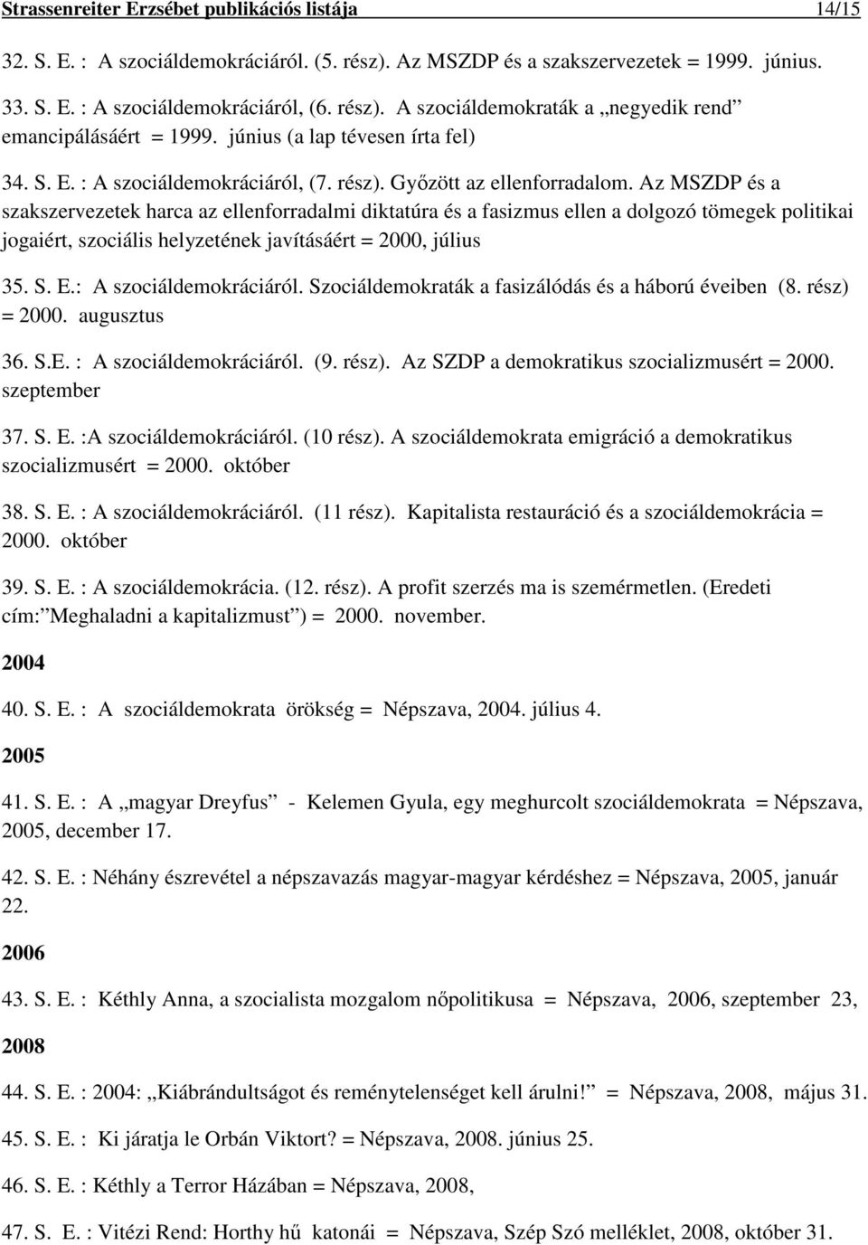 Az MSZDP és a szakszervezetek harca az ellenforradalmi diktatúra és a fasizmus ellen a dolgozó tömegek politikai jogaiért, szociális helyzetének javításáért = 2000, július 35. S. E.