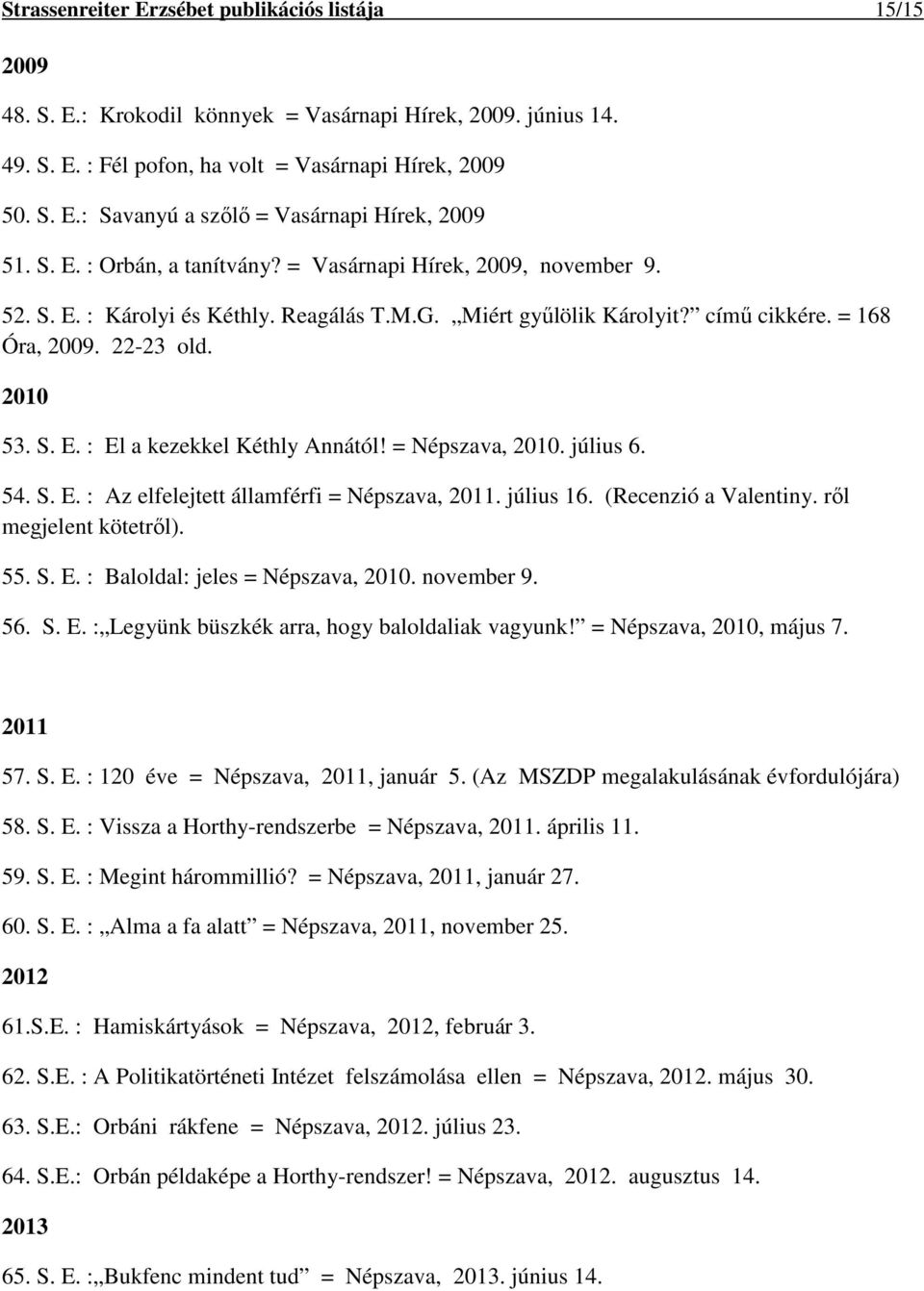 = Népszava, 2010. július 6. 54. S. E. : Az elfelejtett államférfi = Népszava, 2011. július 16. (Recenzió a Valentiny. ről megjelent kötetről). 55. S. E. : Baloldal: jeles = Népszava, 2010. november 9.