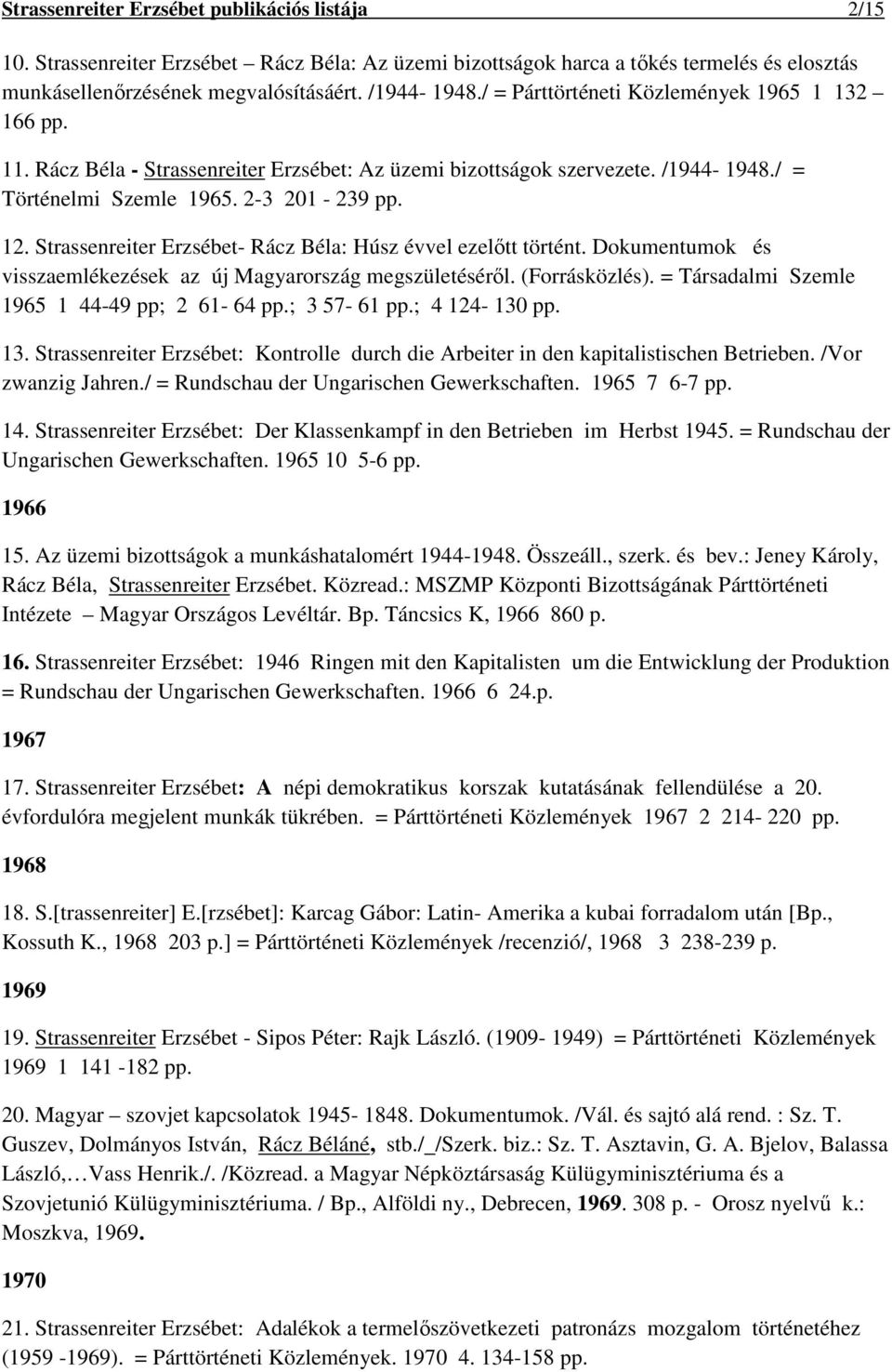 Strassenreiter Erzsébet- Rácz Béla: Húsz évvel ezelőtt történt. Dokumentumok és visszaemlékezések az új Magyarország megszületéséről. (Forrásközlés). = Társadalmi Szemle 1965 1 44-49 pp; 2 61-64 pp.