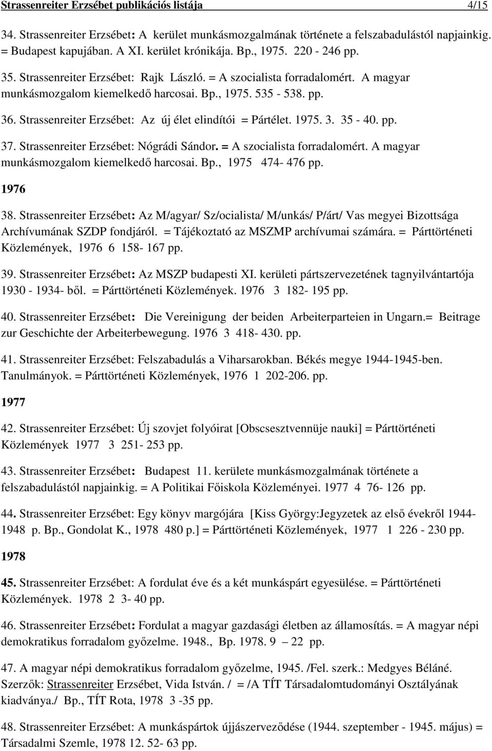 Strassenreiter Erzsébet: Az új élet elindítói = Pártélet. 1975. 3. 35-40. pp. 37. Strassenreiter Erzsébet: Nógrádi Sándor. = A szocialista forradalomért. A magyar munkásmozgalom kiemelkedő harcosai.