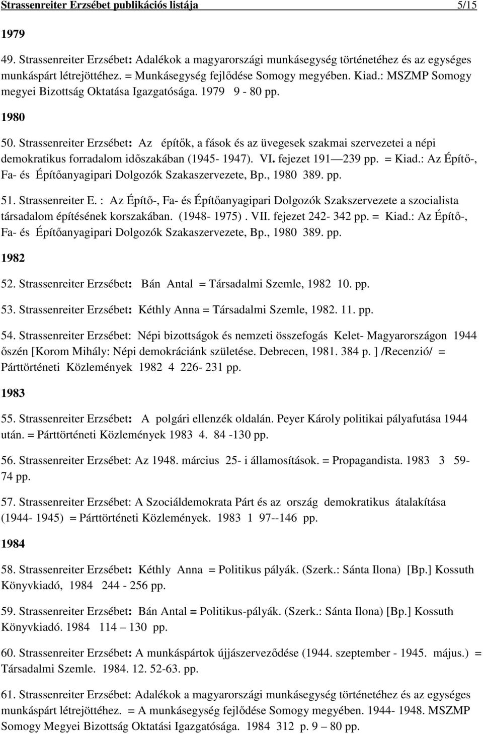 Strassenreiter Erzsébet: Az építők, a fások és az üvegesek szakmai szervezetei a népi demokratikus forradalom időszakában (1945-1947). VI. fejezet 191 239 pp. = Kiad.