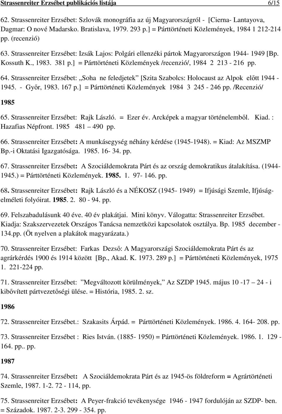 ] = Párttörténeti Közlemények /recenzió/, 1984 2 213-216 pp. 64. Strassenreiter Erzsébet: Soha ne feledjetek [Szita Szabolcs: Holocaust az Alpok előtt 1944-1945. - Győr, 1983. 167 p.