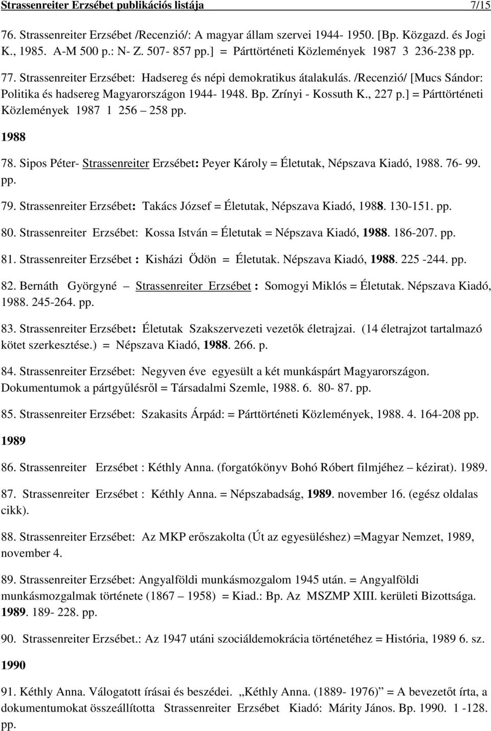 Zrínyi - Kossuth K., 227 p.] = Párttörténeti Közlemények 1987 1 256 258 pp. 1988 78. Sipos Péter- Strassenreiter Erzsébet: Peyer Károly = Életutak, Népszava Kiadó, 1988. 76-99. pp. 79.
