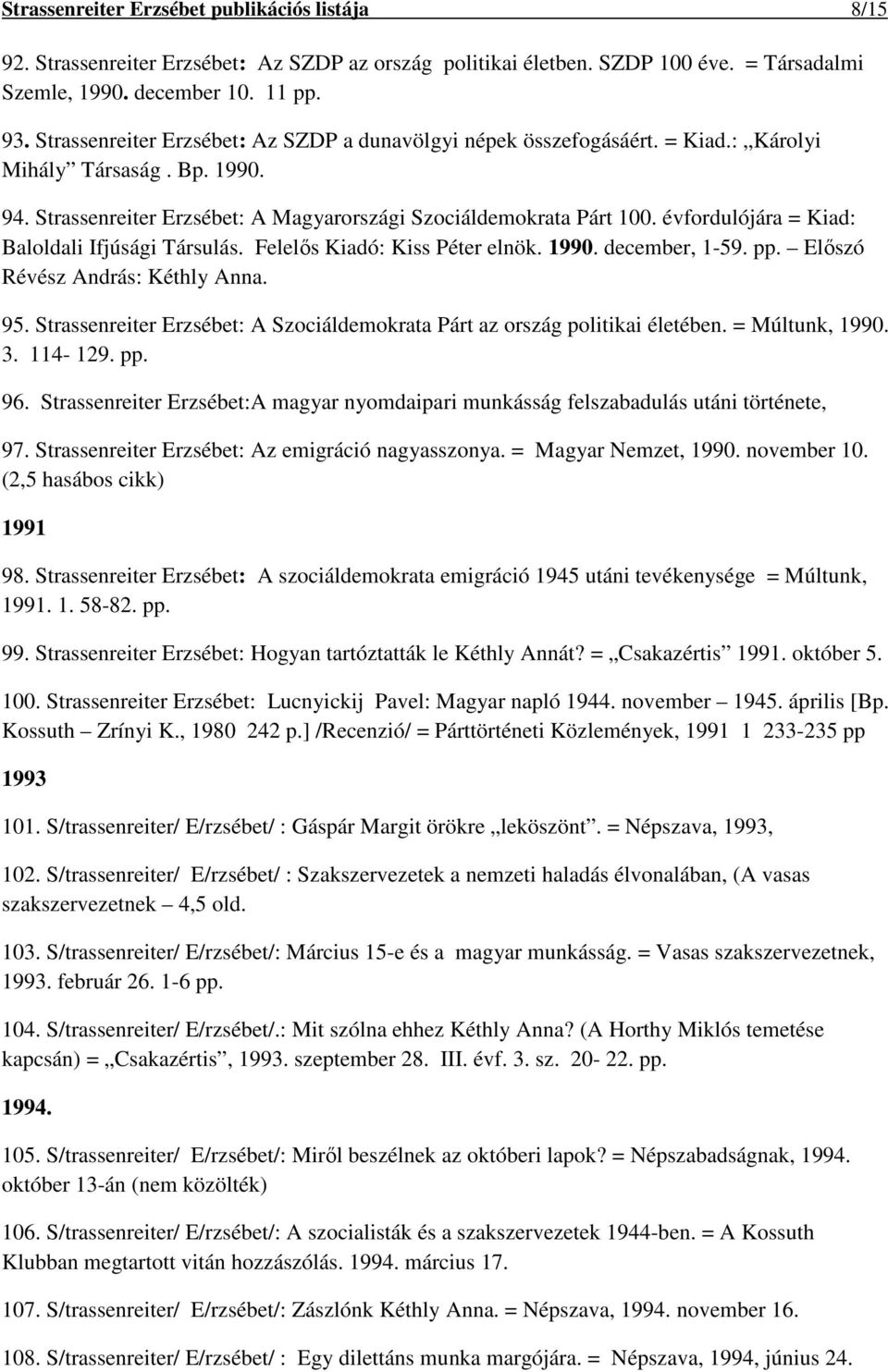 évfordulójára = Kiad: Baloldali Ifjúsági Társulás. Felelős Kiadó: Kiss Péter elnök. 1990. december, 1-59. pp. Előszó Révész András: Kéthly Anna. 95.