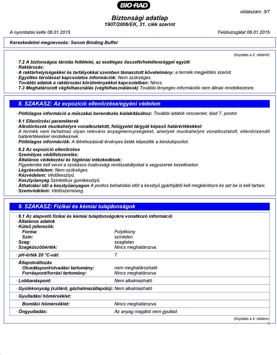 Együttes tárolással kapcsolatos információk: Nem szükséges. További adatok a raktározási körülményekkel kapcsolatban: Nincs. 7.