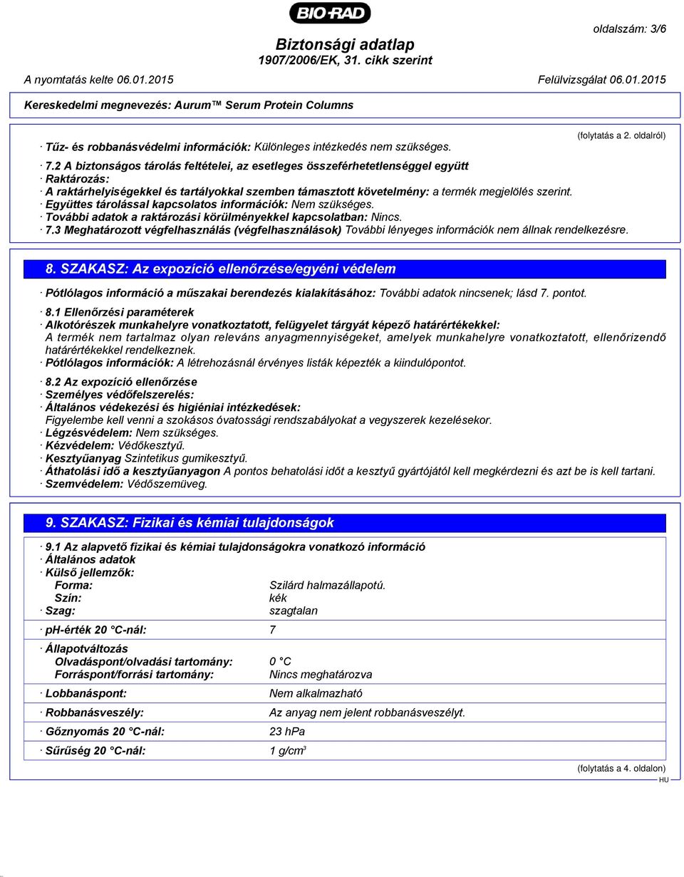 2 A biztonságos tárolás feltételei, az esetleges összeférhetetlenséggel együtt Raktározás: A raktárhelyiségekkel és tartályokkal szemben támasztott követelmény: a termék megjelölés szerint.