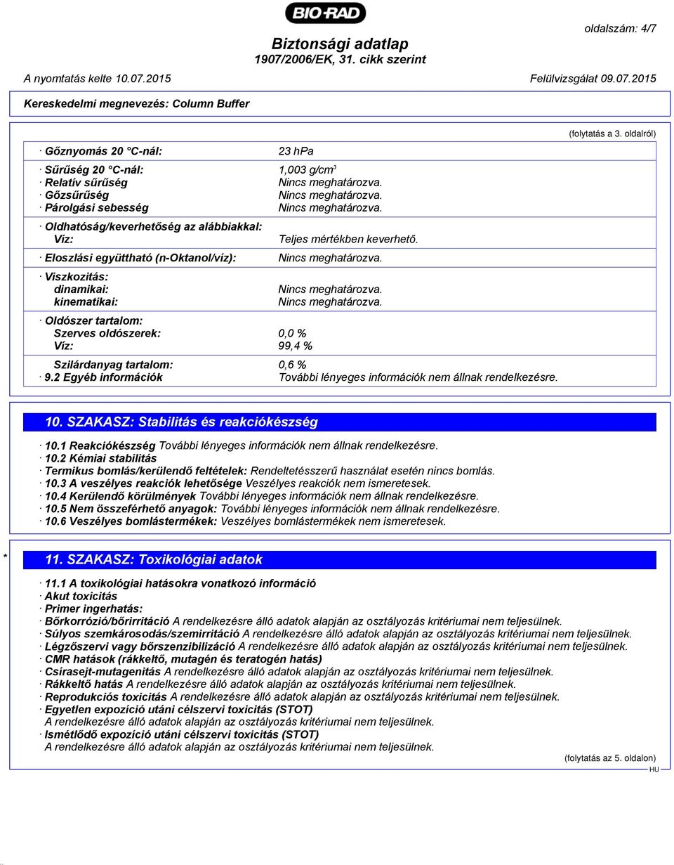 Viszkozitás: dinamikai: kinematikai: Oldószer tartalom: Szerves oldószerek: 0,0 % Víz: 99,4 % Nincs meghatározva. Nincs meghatározva. Szilárdanyag tartalom: 0,6 % 9.