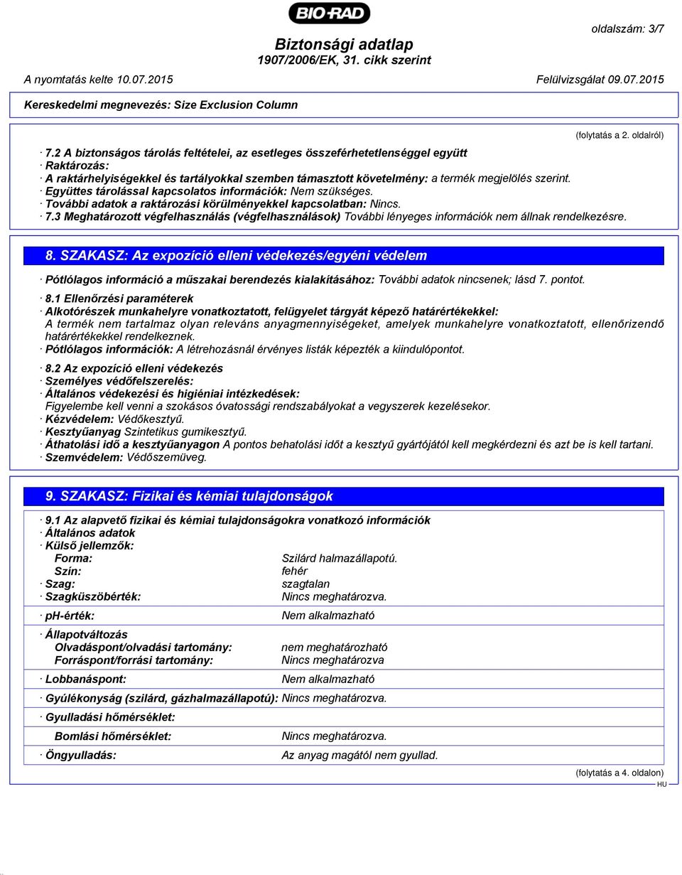 Együttes tárolással kapcsolatos információk: Nem szükséges. További adatok a raktározási körülményekkel kapcsolatban: Nincs. 7.