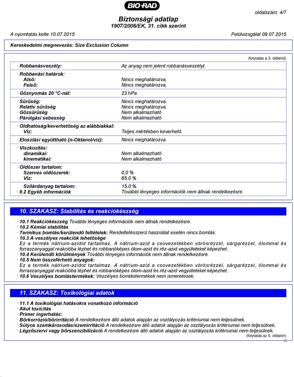 Gőzsűrűség Nem alkalmazható Párolgási sebesség Nem alkalmazható Oldhatóság/keverhetőség az alábbiakkal: Víz: Teljes mértékben keverhető. Eloszlási együttható (n-oktanol/víz): Nincs meghatározva.