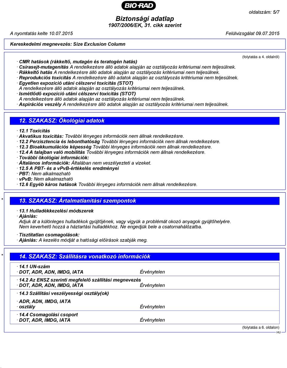 Reprodukciós toxicitás A rendelkezésre álló adatok alapján az osztályozás kritériumai nem teljesülnek.
