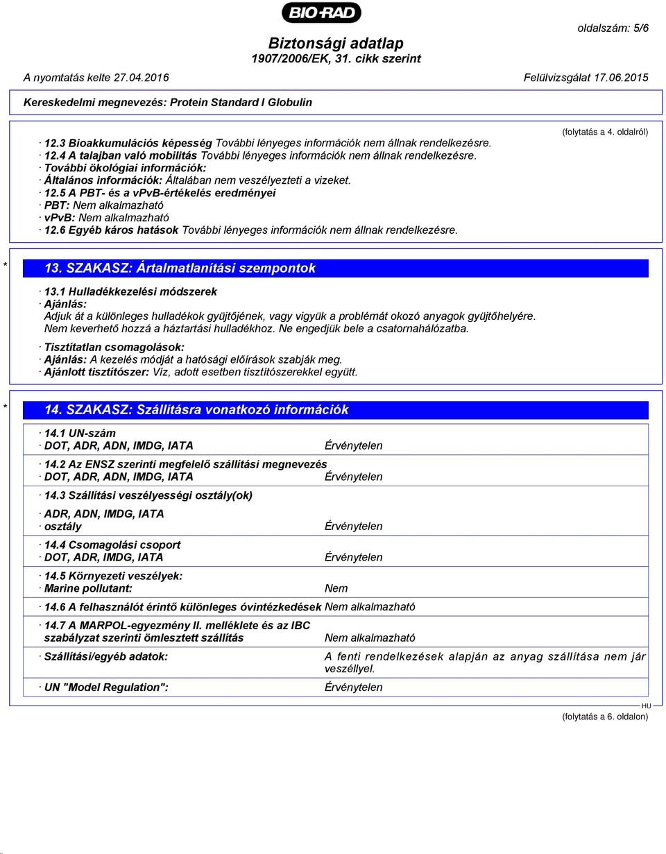 További ökológiai információk: Általános információk: Általában nem veszélyezteti a vizeket. 12.5 A PBT- és a vpvb-értékelés eredményei PBT: Nem alkalmazható vpvb: Nem alkalmazható 12.