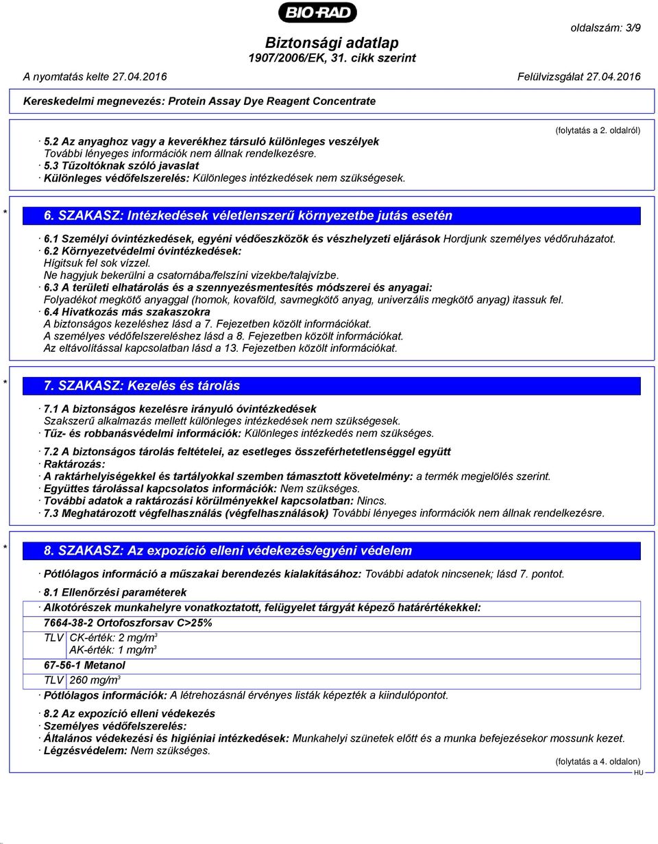 6.2 Környezetvédelmi óvintézkedések: Hígitsuk fel sok vízzel. Ne hagyjuk bekerülni a csatornába/felszíni vizekbe/talajvízbe. 6.