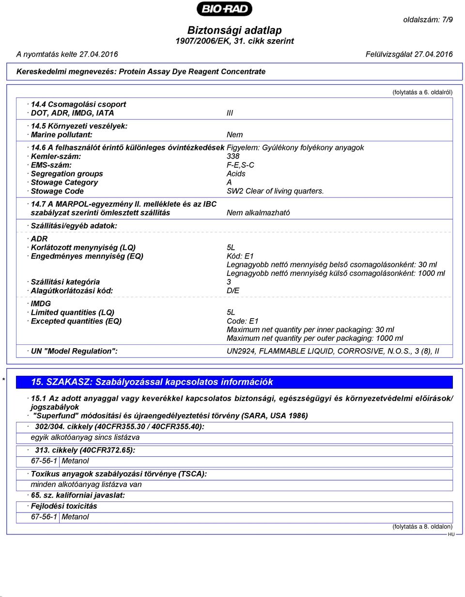 6 A felhasználót érintő különleges óvintézkedések Figyelem: Gyúlékony folyékony anyagok Kemler-szám: 338 EMS-szám: F-E,S-C Segregation groups Acids Stowage Category A Stowage Code SW2 Clear of living