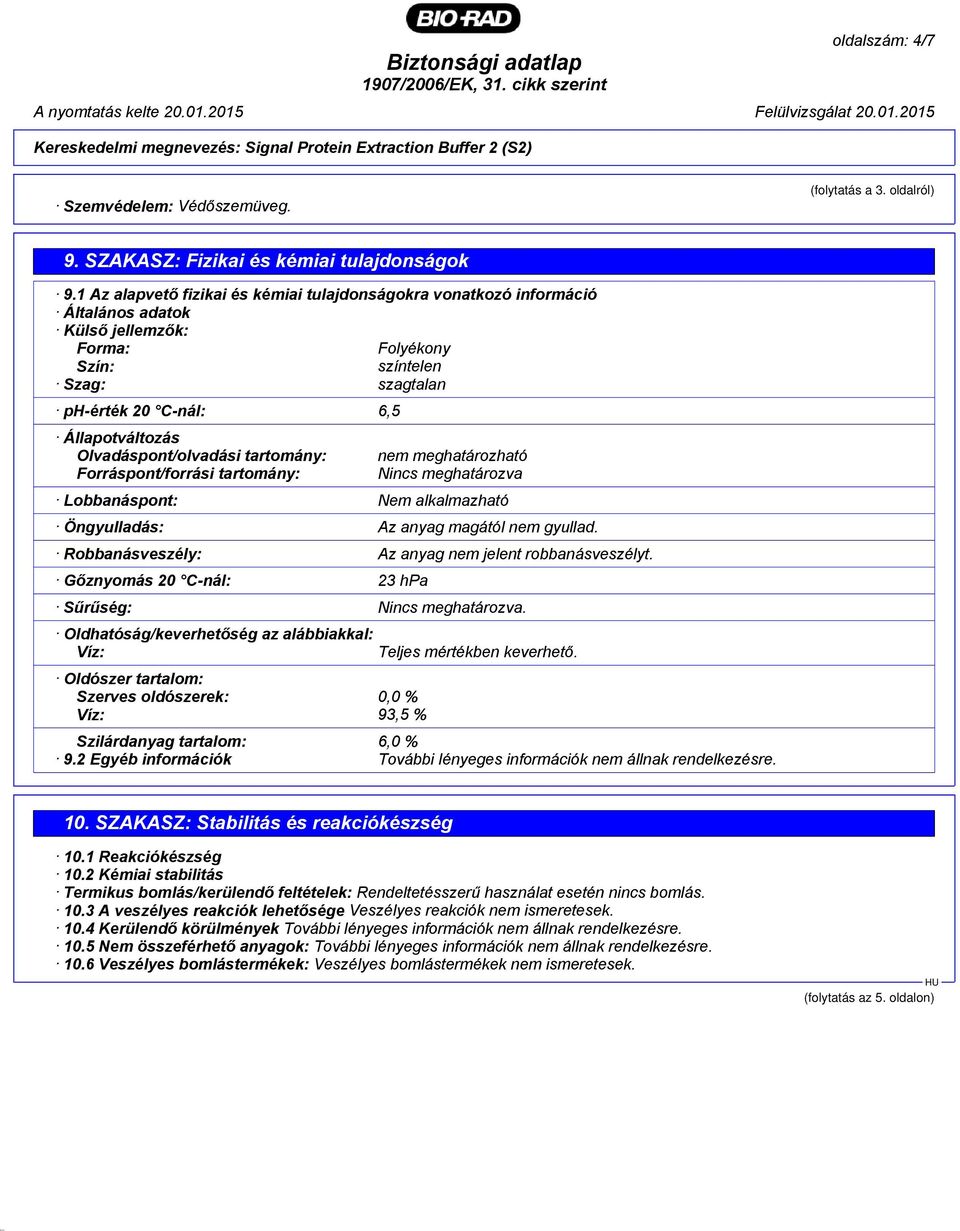 Olvadáspont/olvadási tartomány: Forráspont/forrási tartomány: nem meghatározható Nincs meghatározva Lobbanáspont: Nem alkalmazható Öngyulladás: Az anyag magától nem gyullad.
