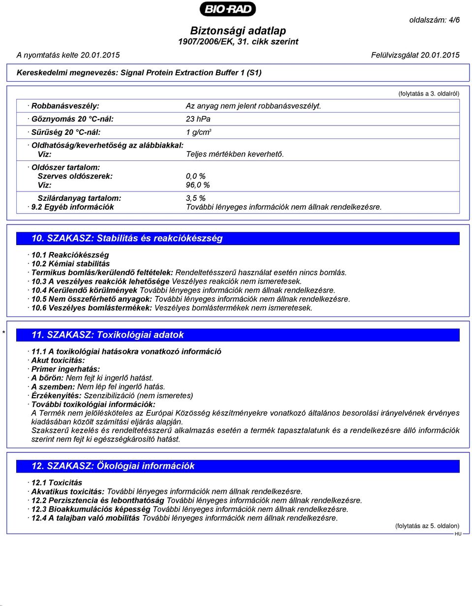 2 Egyéb információk További lényeges információk nem állnak rendelkezésre. 10. SZAKASZ: Stabilitás és reakciókészség 10.1 Reakciókészség 10.