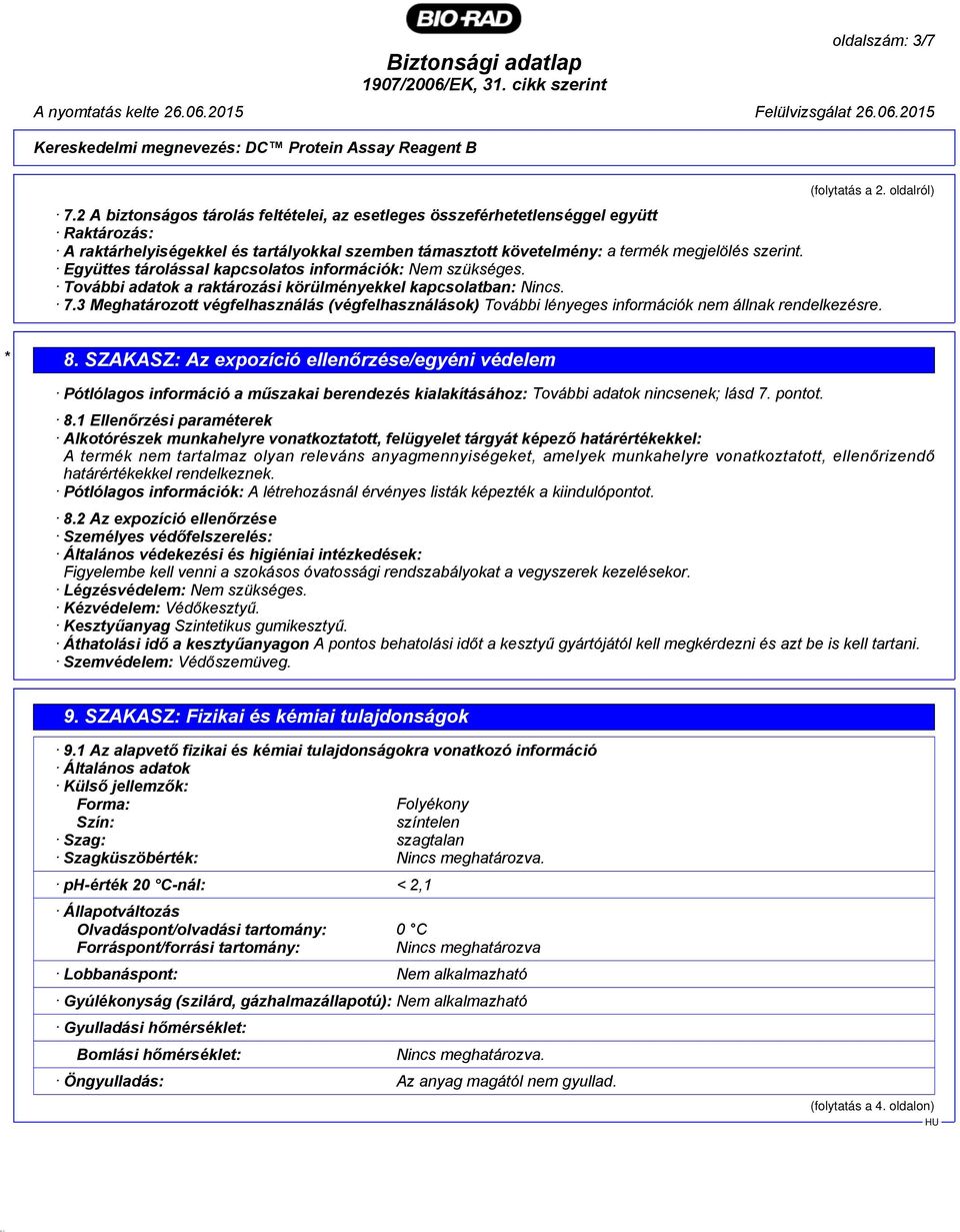 Együttes tárolással kapcsolatos információk: Nem szükséges. További adatok a raktározási körülményekkel kapcsolatban: Nincs. 7.