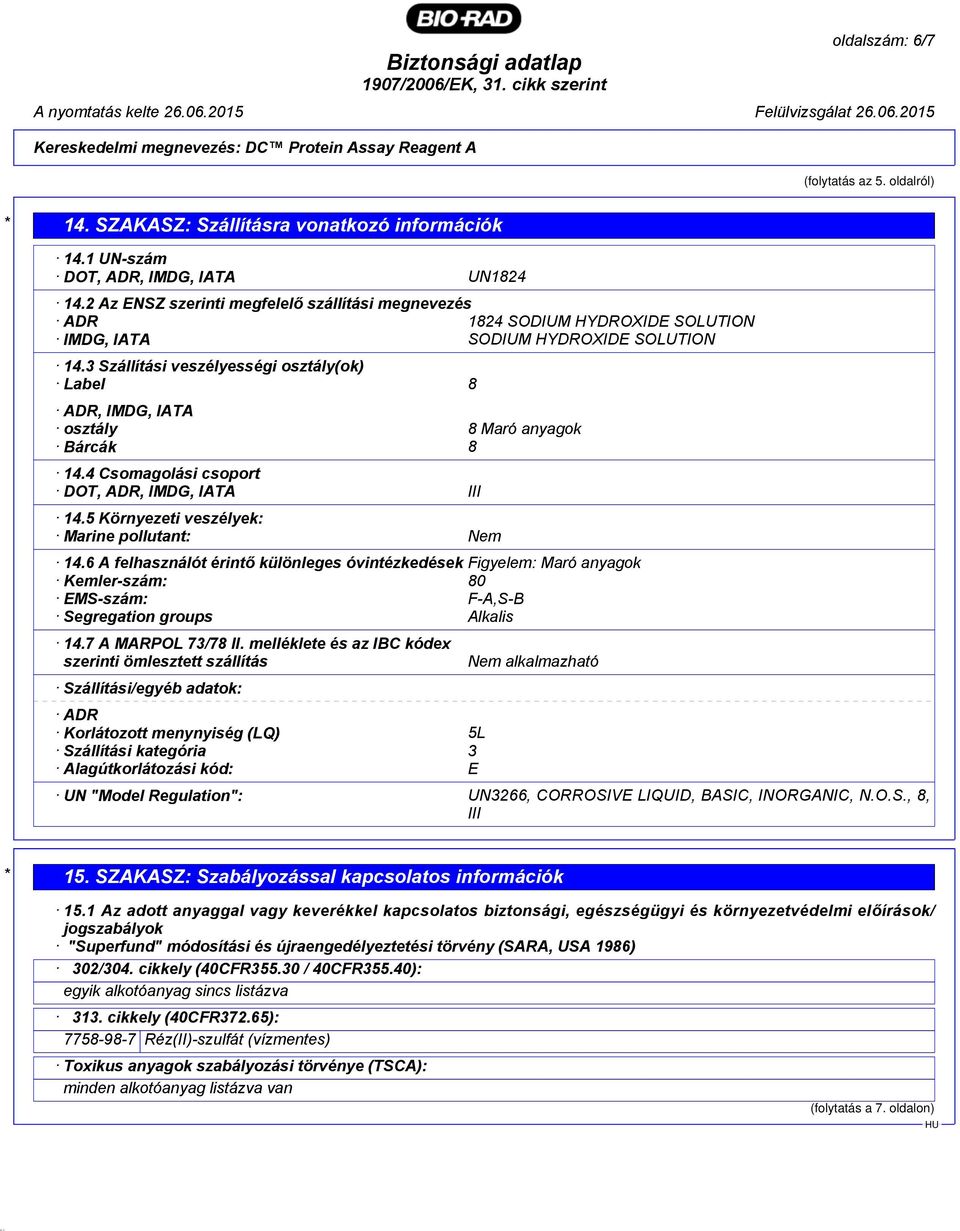 3 Szállítási veszélyességi osztály(ok) Label 8 ADR, IMDG, IATA osztály 8 Maró anyagok Bárcák 8 14.4 Csomagolási csoport DOT, ADR, IMDG, IATA III 14.5 Környezeti veszélyek: Marine pollutant: Nem 14.