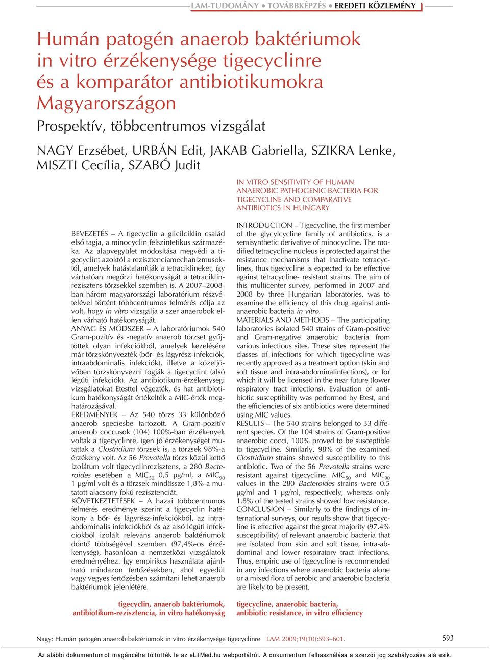 család elsô tagja, a minocyclin félszintetikus származéka.
