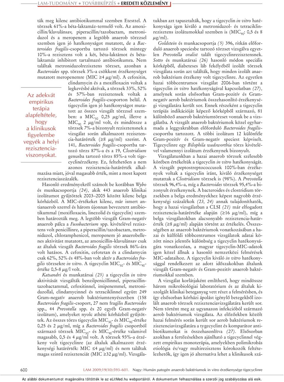 mintegy 10%-a rezisztens volt a két, béta-laktámot és bétalaktamáz inhibitort tartalmazó antibiotikumra. Nem találtak metronidazolrezisztens törzset, azonban a Bacteroides spp.