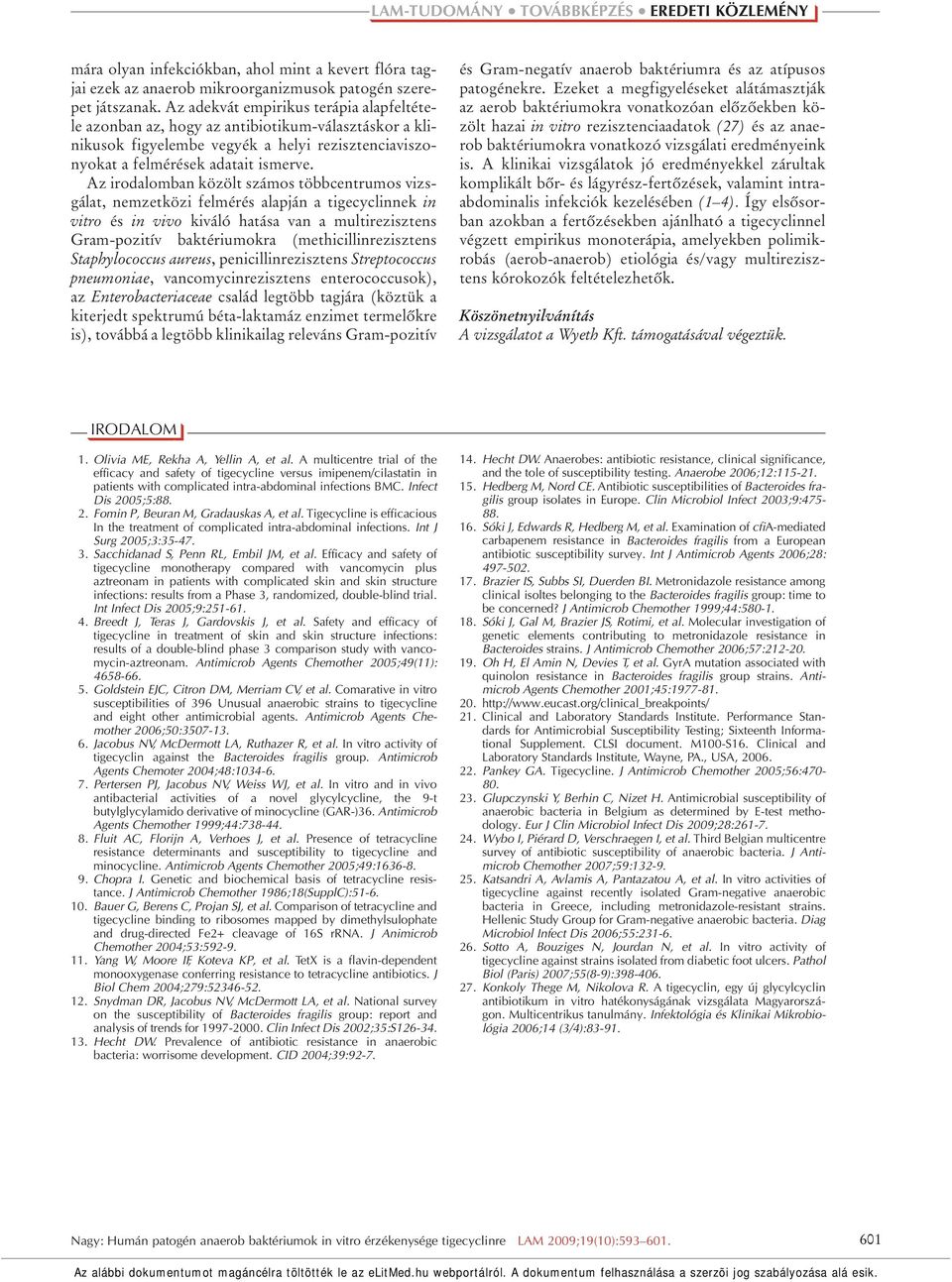 Az irodalomban közölt számos többcentrumos vizsgálat, nemzetközi felmérés alapján a tigecyclinnek in vitro és in vivo kiváló hatása van a multirezisztens Gram-pozitív baktériumokra