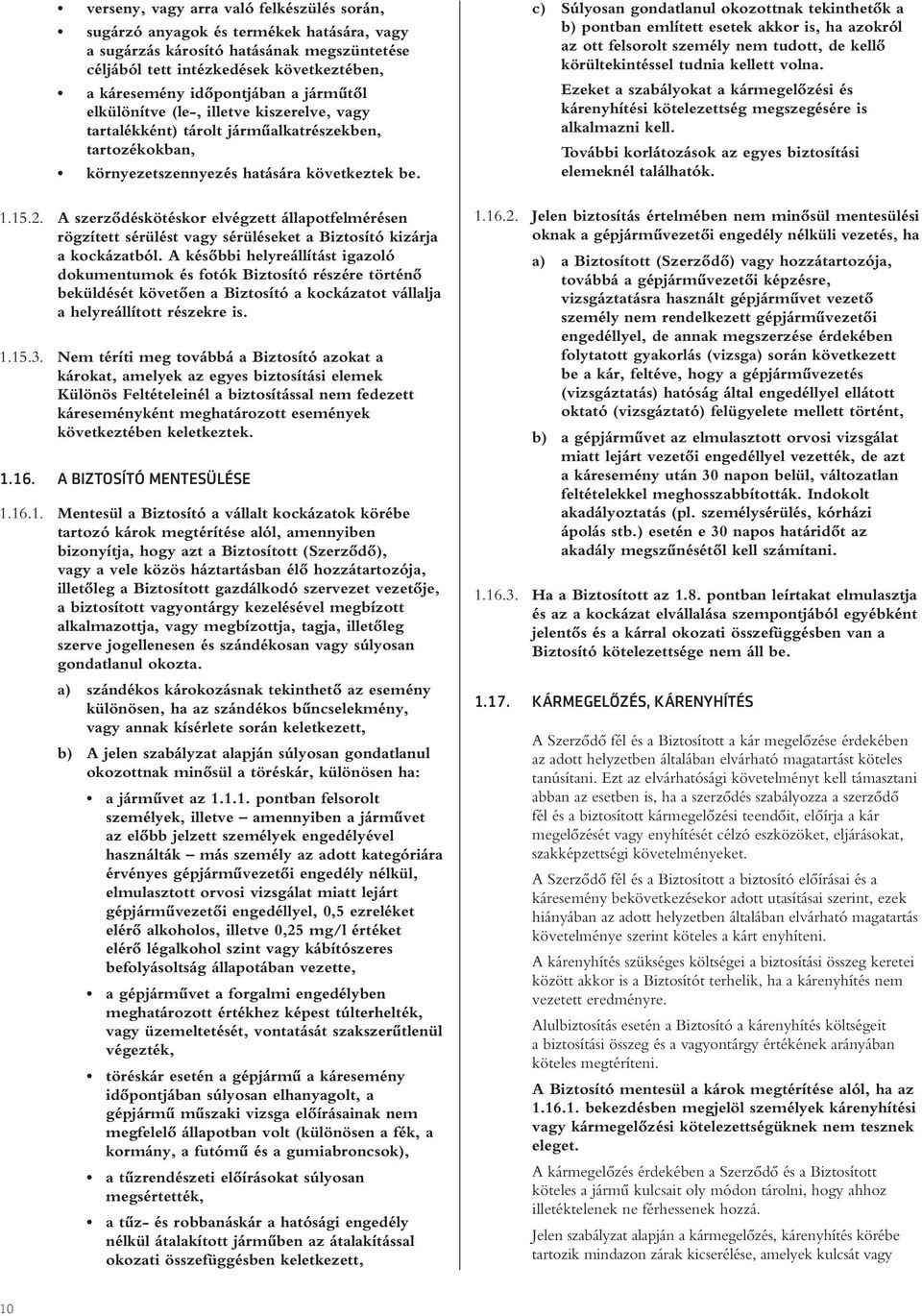 A szerzôdéskötéskor elvégzett állapotfelmérésen rögzített sérülést vagy sérüléseket a Biztosító kizárja a kockázatból.