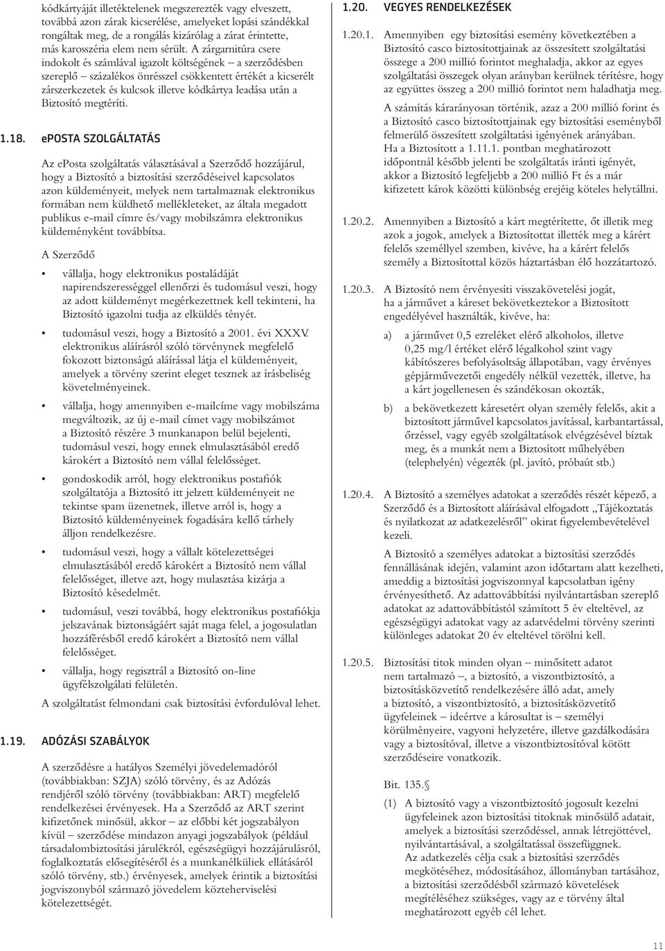 A zárgarnitúra csere indokolt és számlával igazolt költségének a szerzôdésben szereplô százalékos önrésszel csökkentett értékét a kicserélt zárszerkezetek és kulcsok illetve kódkártya leadása után a