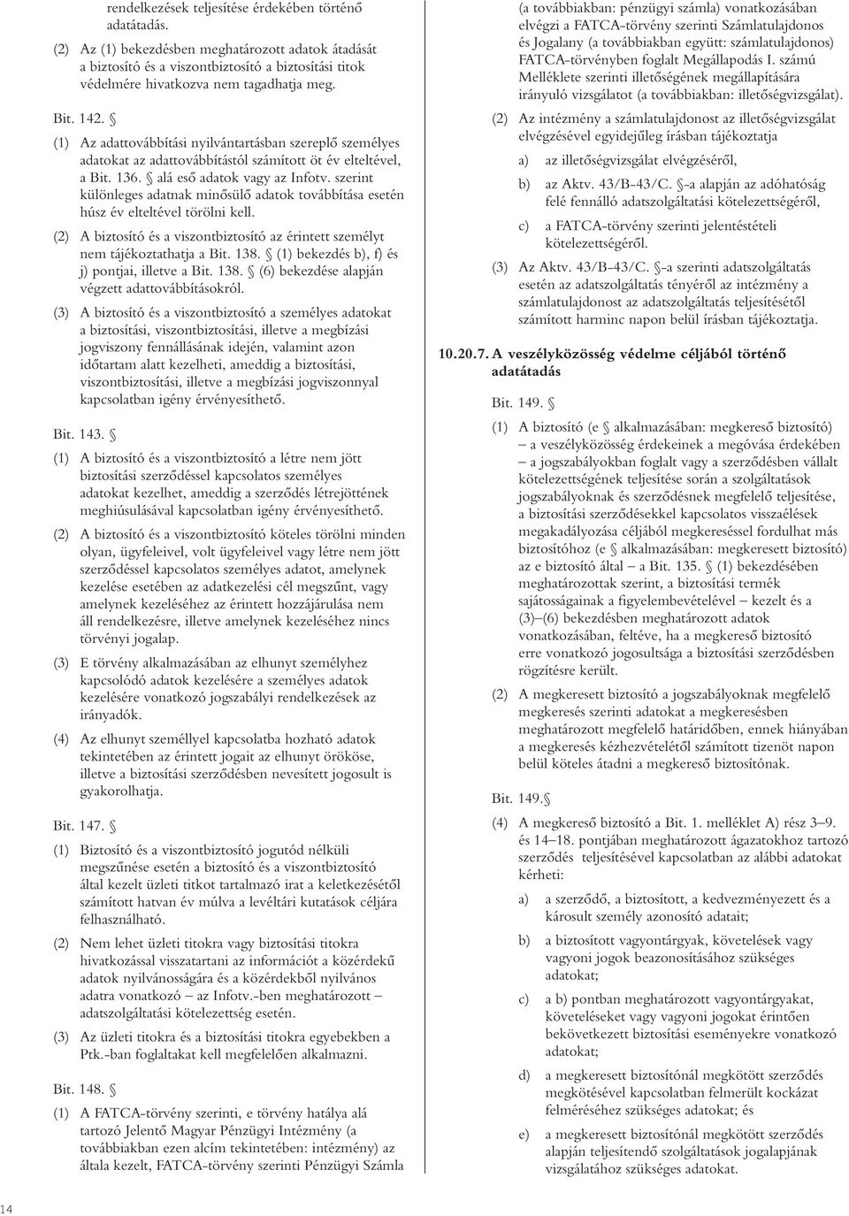 (1) Az adattovábbítási nyilvántartásban szereplô személyes adatokat az adattovábbítástól számított öt év elteltével, a Bit. 136. alá esô adatok vagy az Infotv.