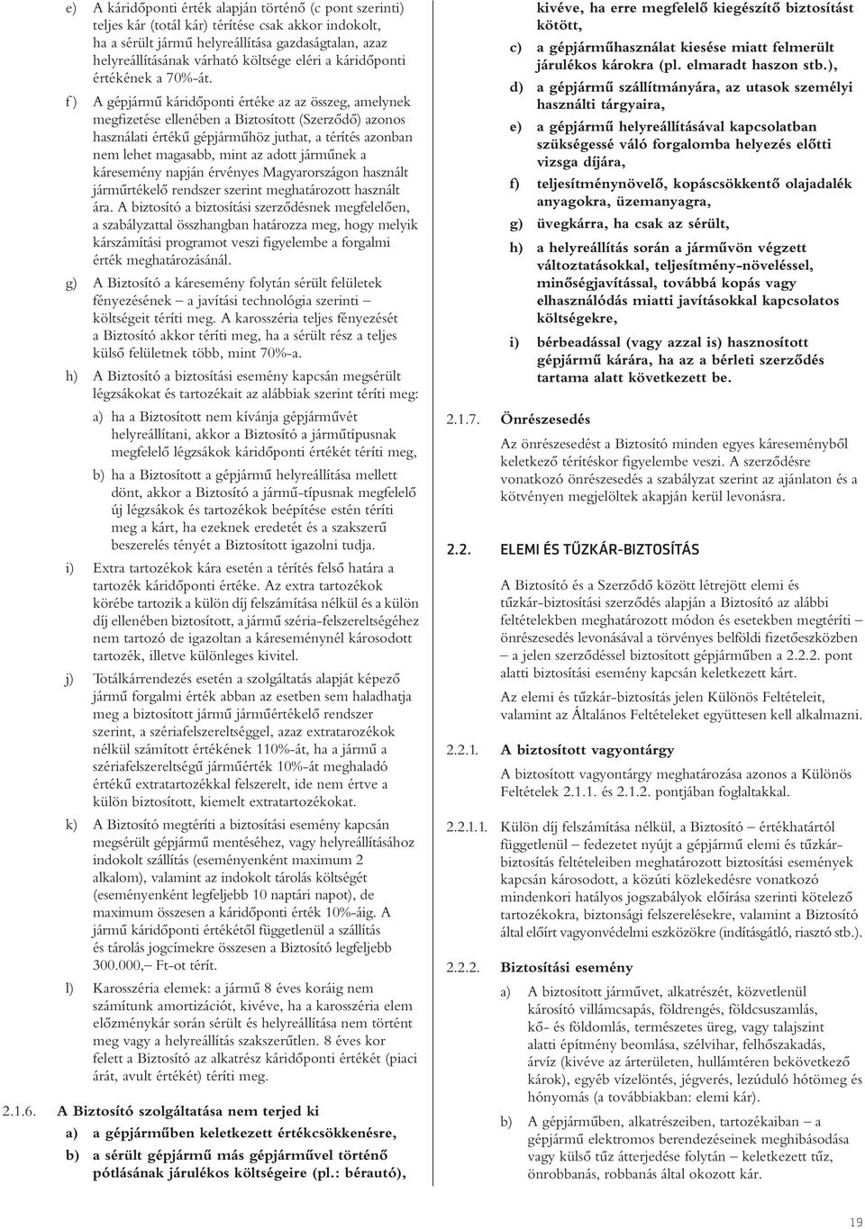 f ) A gépjármû káridôponti értéke az az összeg, amelynek megfizetése ellenében a Biztosított (Szerzôdô) azonos használati értékû gépjármûhöz juthat, a térítés azonban nem lehet magasabb, mint az