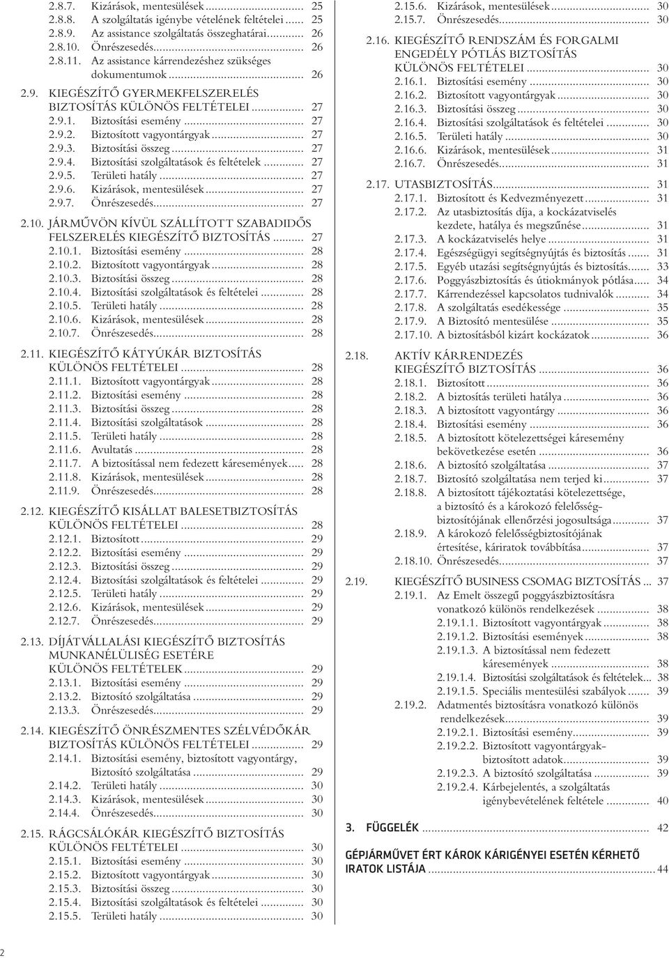 .. 27 2.9.3. Biztosítási összeg... 27 2.9.4. Biztosítási szolgáltatások és feltételek... 27 2.9.5. Területi hatály... 27 2.9.6. Kizárások, mentesülések... 27 2.9.7. Önrészesedés... 27 2.10.