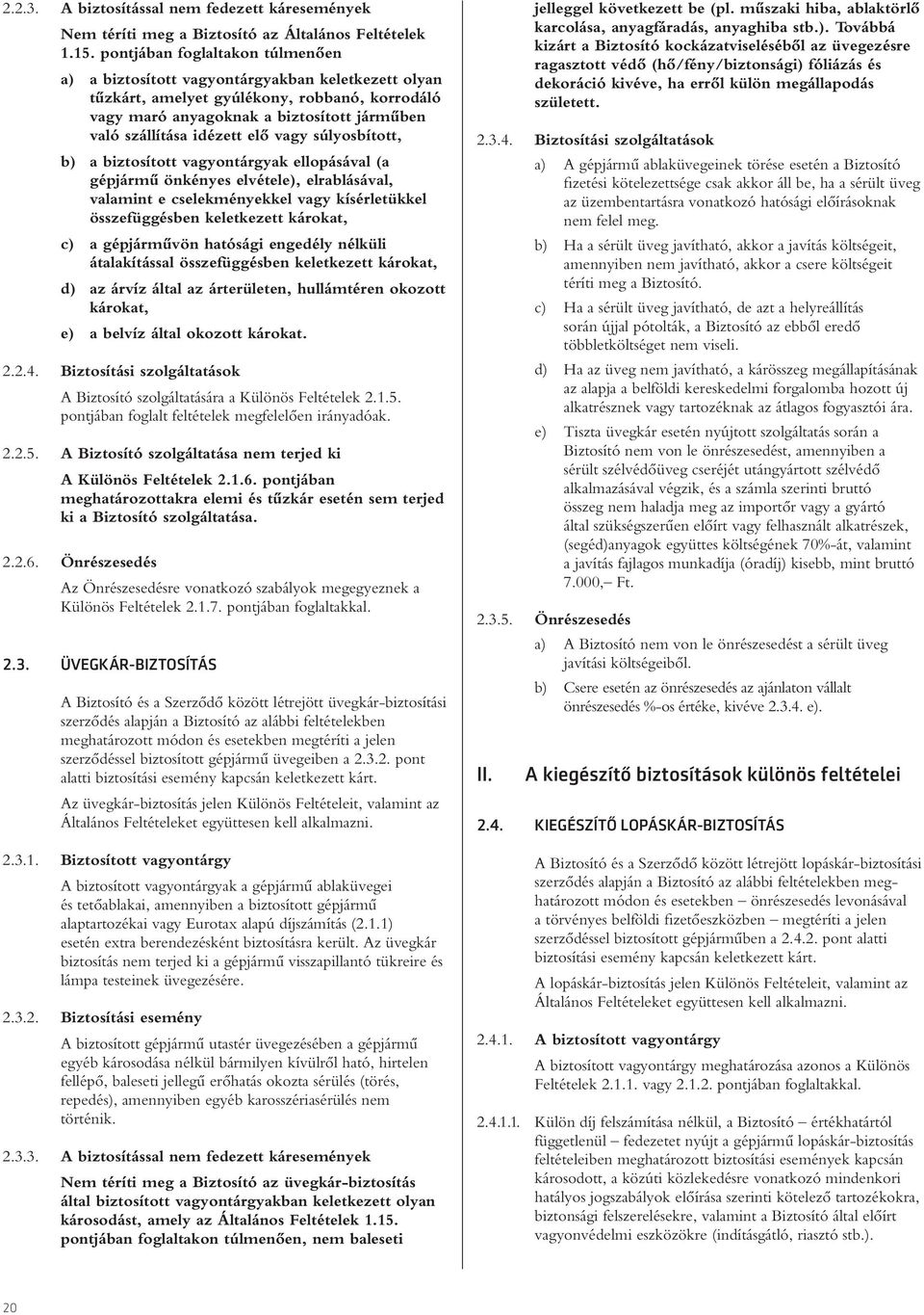 elô vagy súlyosbított, b) a biztosított vagyontárgyak ellopásával (a gépjármû önkényes elvétele), elrablásával, valamint e cselekményekkel vagy kísérletükkel összefüggésben keletkezett károkat, c) a