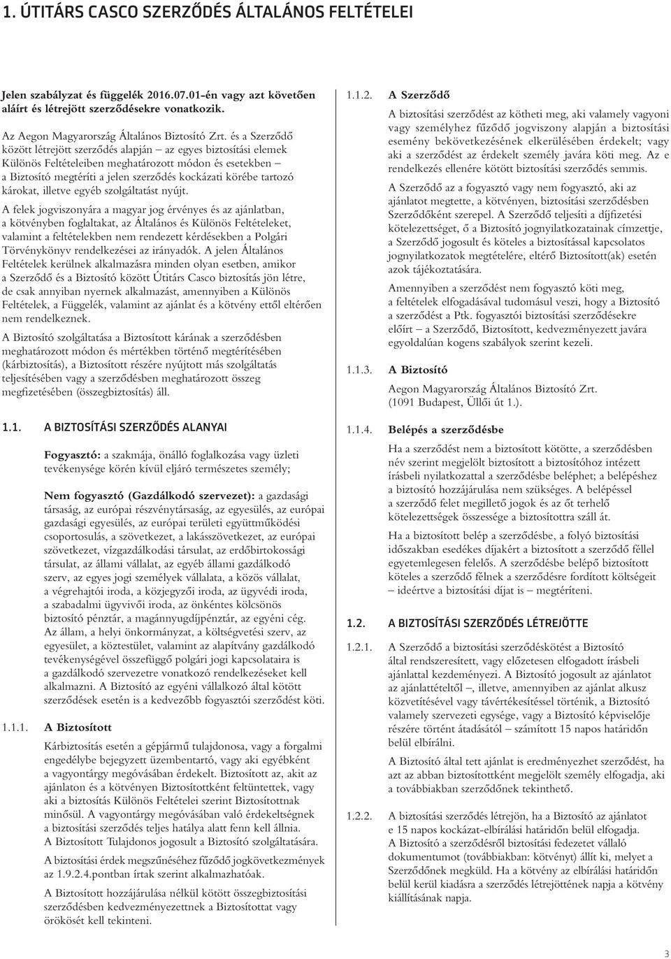 és a Szerzôdô között létrejött szerzôdés alapján az egyes biztosítási elemek Különös Feltételeiben meghatározott módon és esetekben a Biztosító megtéríti a jelen szerzôdés kockázati körébe tartozó