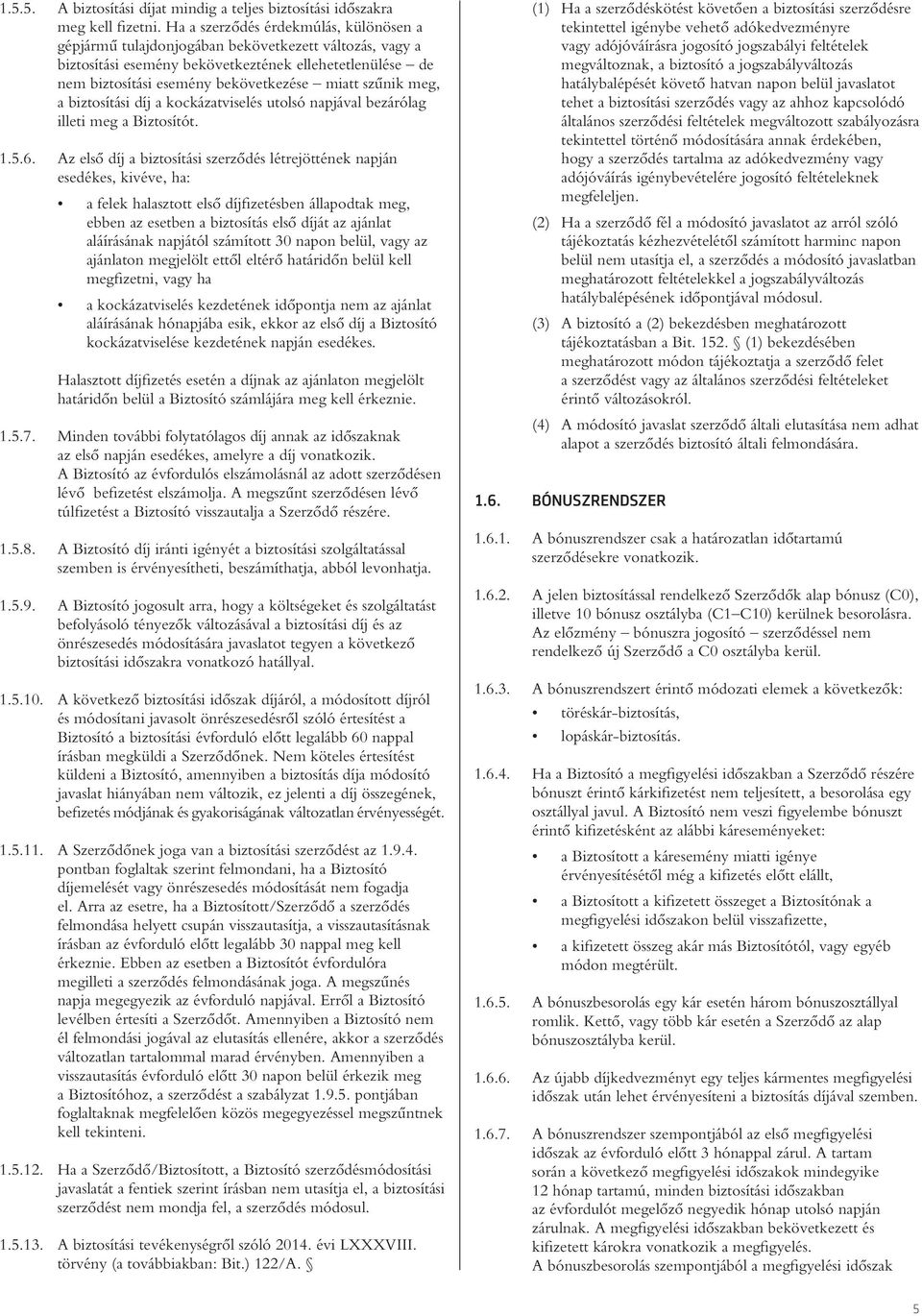 szûnik meg, a biztosítási díj a kockázatviselés utolsó napjával bezárólag illeti meg a Biztosítót. 1.5.6.