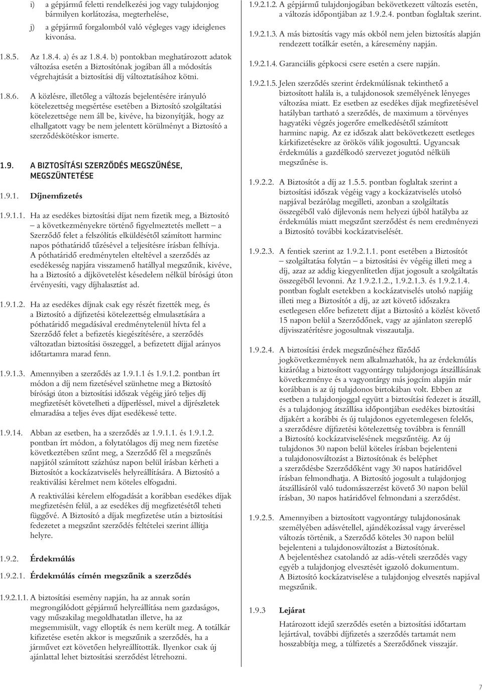 A közlésre, illetôleg a változás bejelentésére irányuló kötelezettség megsértése esetében a Biztosító szolgáltatási kötelezettsége nem áll be, kivéve, ha bizonyítják, hogy az elhallgatott vagy be nem