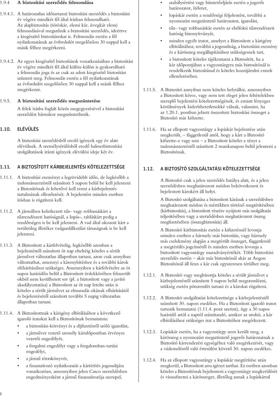 Felmondás esetén a fél nyilatkozatának az évfordulót megelôzôen 30 nappal kell a másik félhez megérkezni. 1.9.4.2.