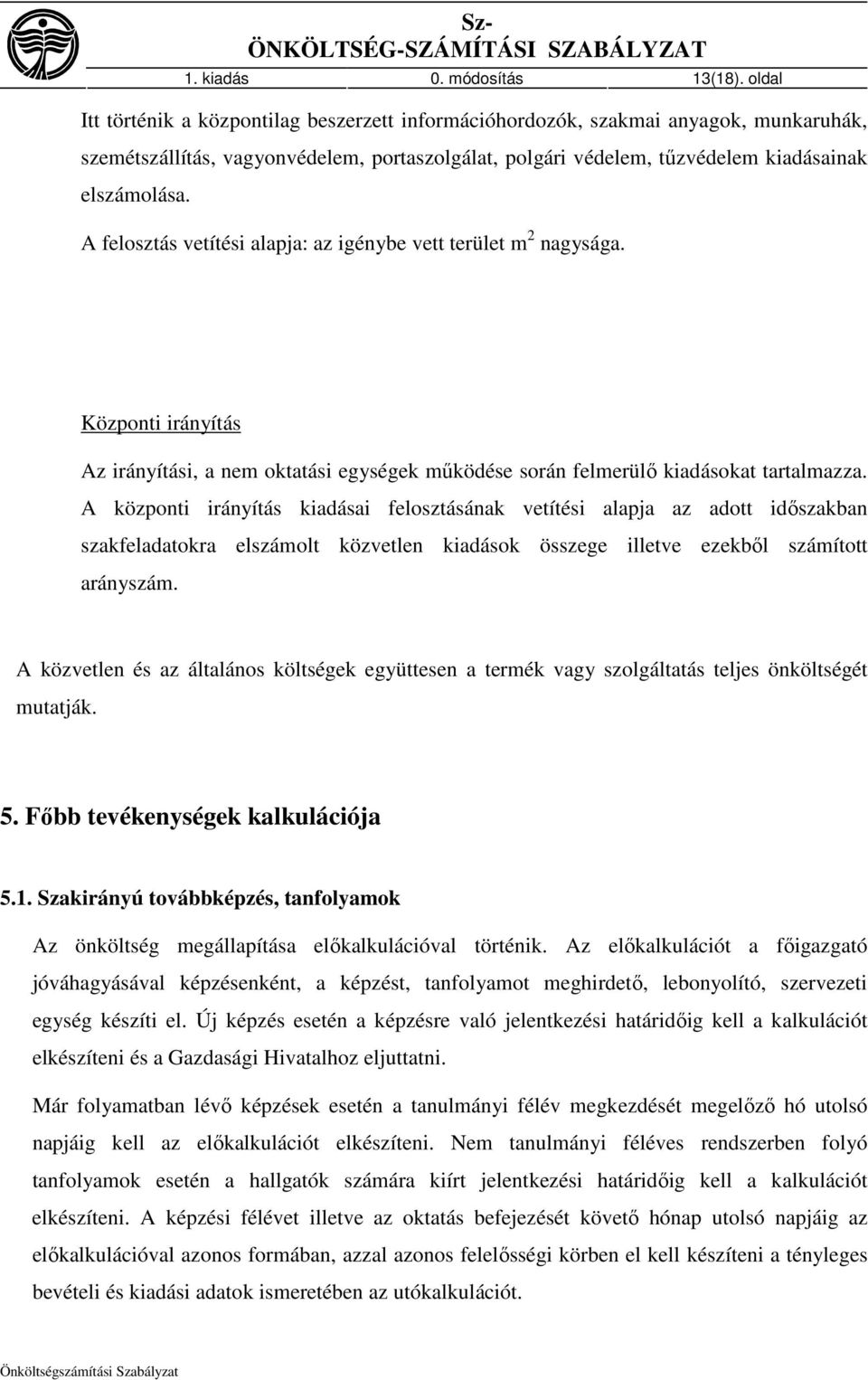 A felosztás vetítési alapja: az igénybe vett terület m 2 nagysága. Központi irányítás Az irányítási, a nem oktatási egységek mőködése során felmerülı kiadásokat tartalmazza.