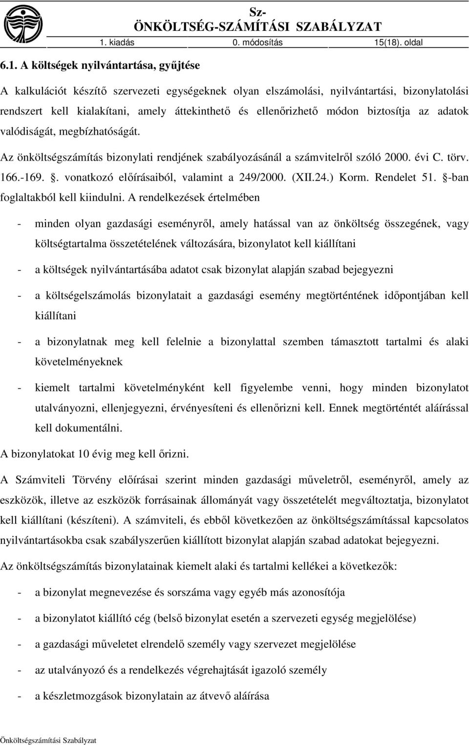 (18). oldal 6.1. A költségek nyilvántartása, győjtése A kalkulációt készítı szervezeti egységeknek olyan elszámolási, nyilvántartási, bizonylatolási rendszert kell kialakítani, amely áttekinthetı és