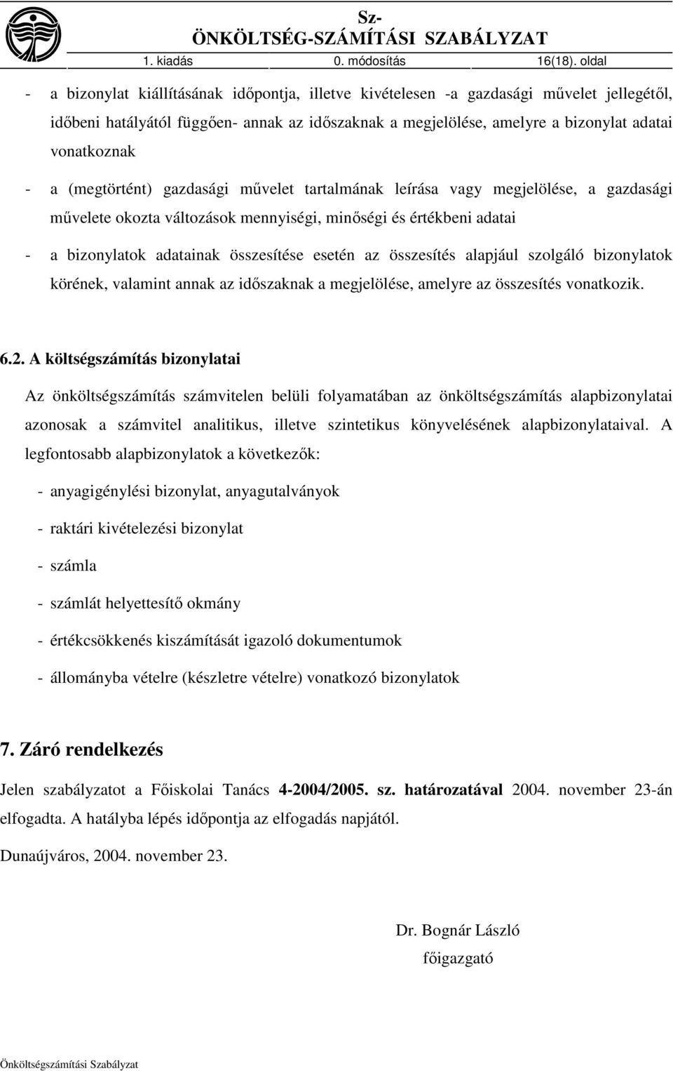 - a (megtörtént) gazdasági mővelet tartalmának leírása vagy megjelölése, a gazdasági mővelete okozta változások mennyiségi, minıségi és értékbeni adatai - a bizonylatok adatainak összesítése esetén