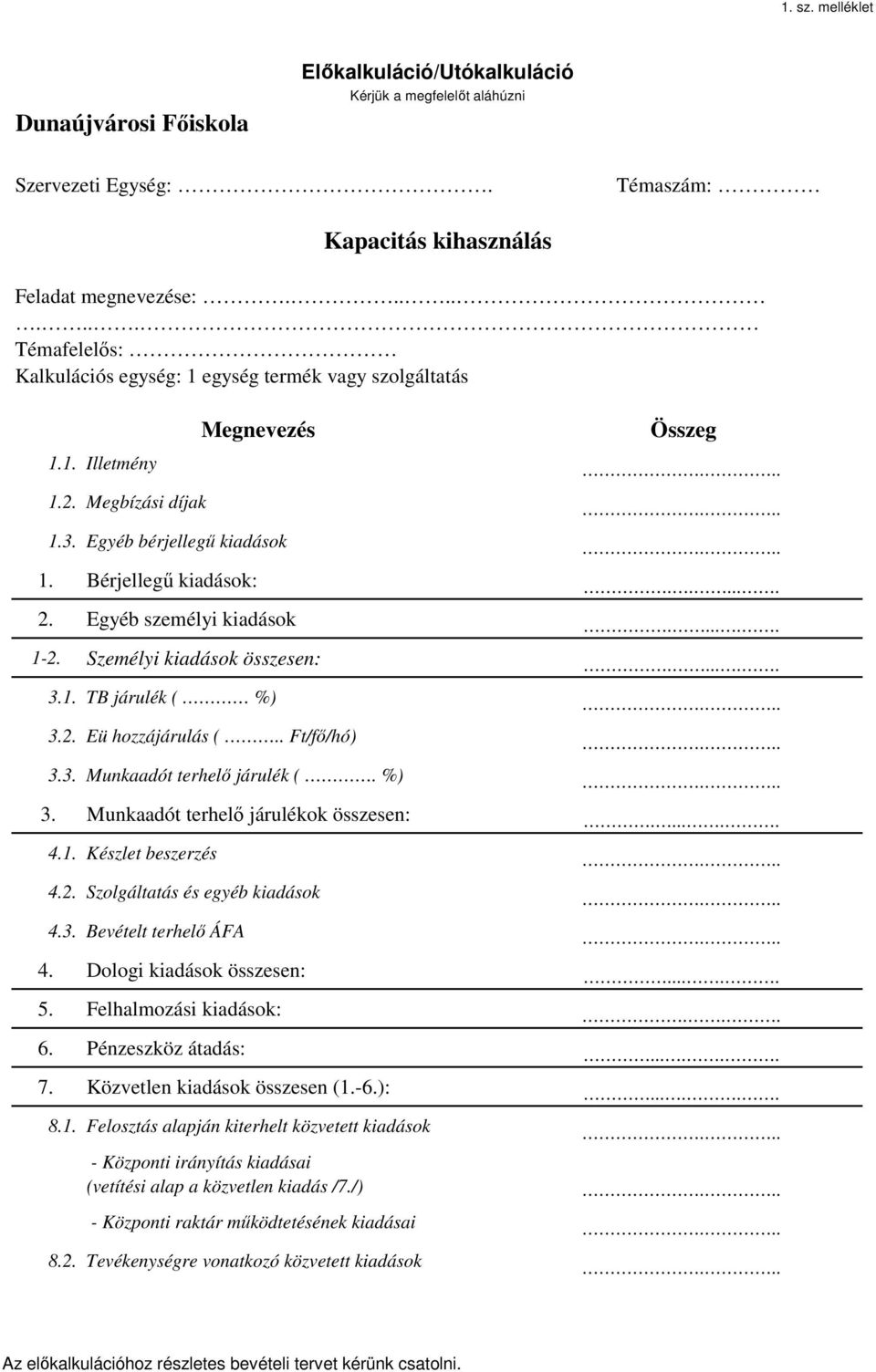 Személyi kiadások összesen: 3.1. TB járulék ( %) 3.2. Eü hozzájárulás (.. Ft/fı/hó) 3.3. Munkaadót terhelı járulék (. %) 3. Munkaadót terhelı járulékok összesen: 4.1. Készlet beszerzés 4.2. Szolgáltatás és egyéb kiadások 4.