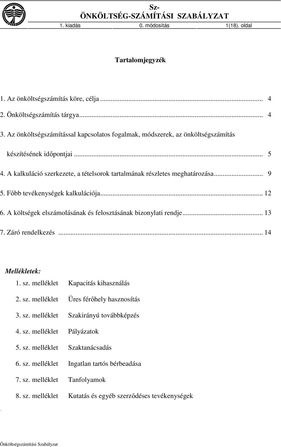 Fıbb tevékenységek kalkulációja... 12 6. A költségek elszámolásának és felosztásának bizonylati rendje... 13 7. Záró rendelkezés... 14 Mellékletek: 1. sz. melléklet Kapacitás kihasználás 2. sz. melléklet Üres férıhely hasznosítás 3.