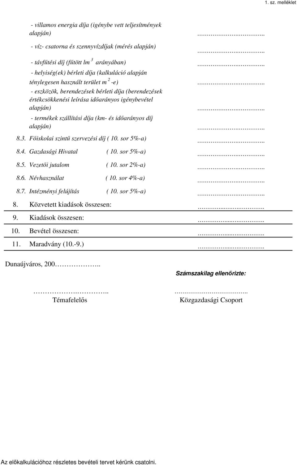 (kalkuláció alapján ténylegesen használt terület m 2 -e) - eszközök, berendezések bérleti díja (berendezések értékcsökkenési leírása idıarányos igénybevétel alapján) - termékek szállítási díja (km-