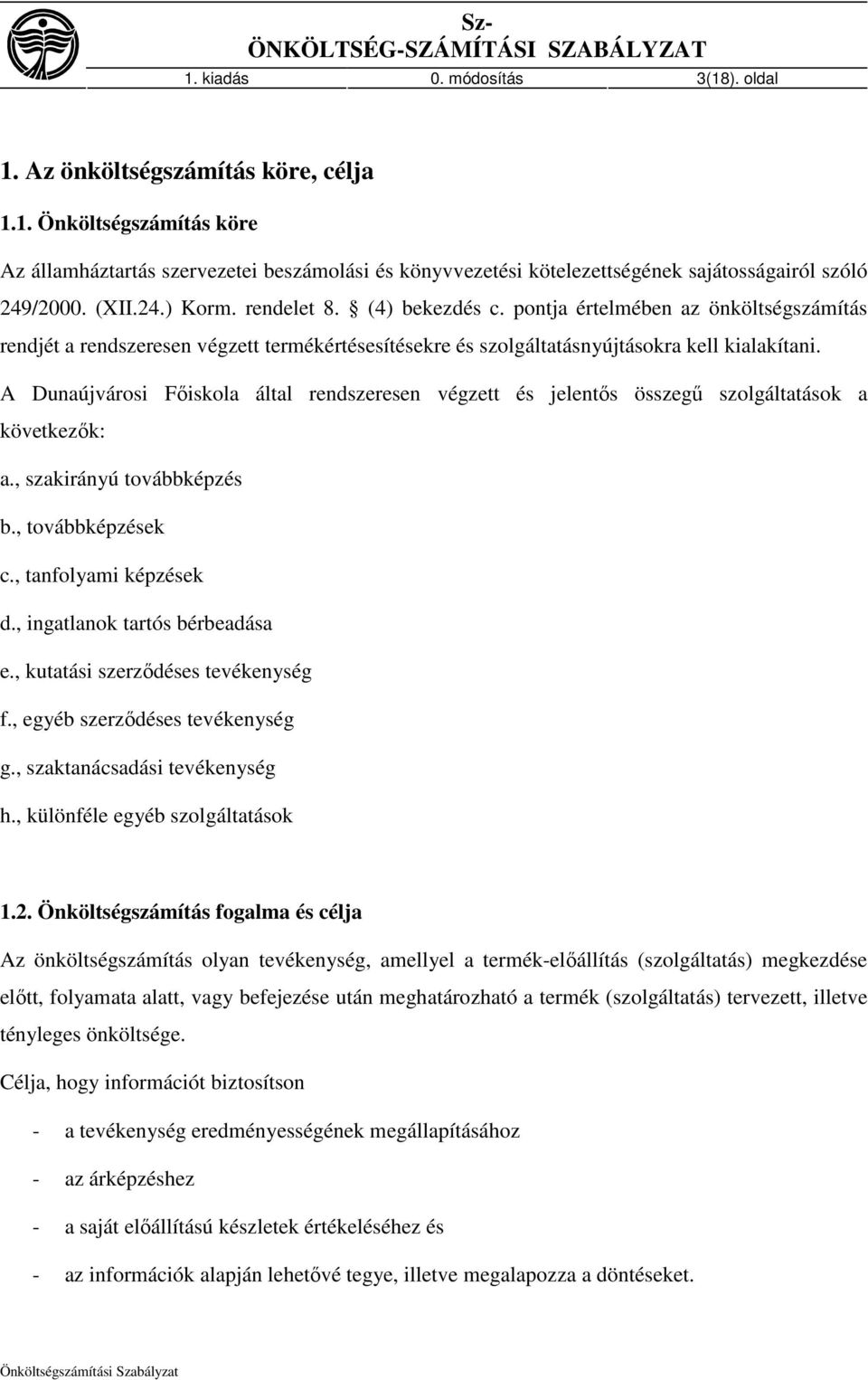 A Dunaújvárosi Fıiskola által rendszeresen végzett és jelentıs összegő szolgáltatások a következık: a., szakirányú továbbképzés b., továbbképzések c., tanfolyami képzések d.