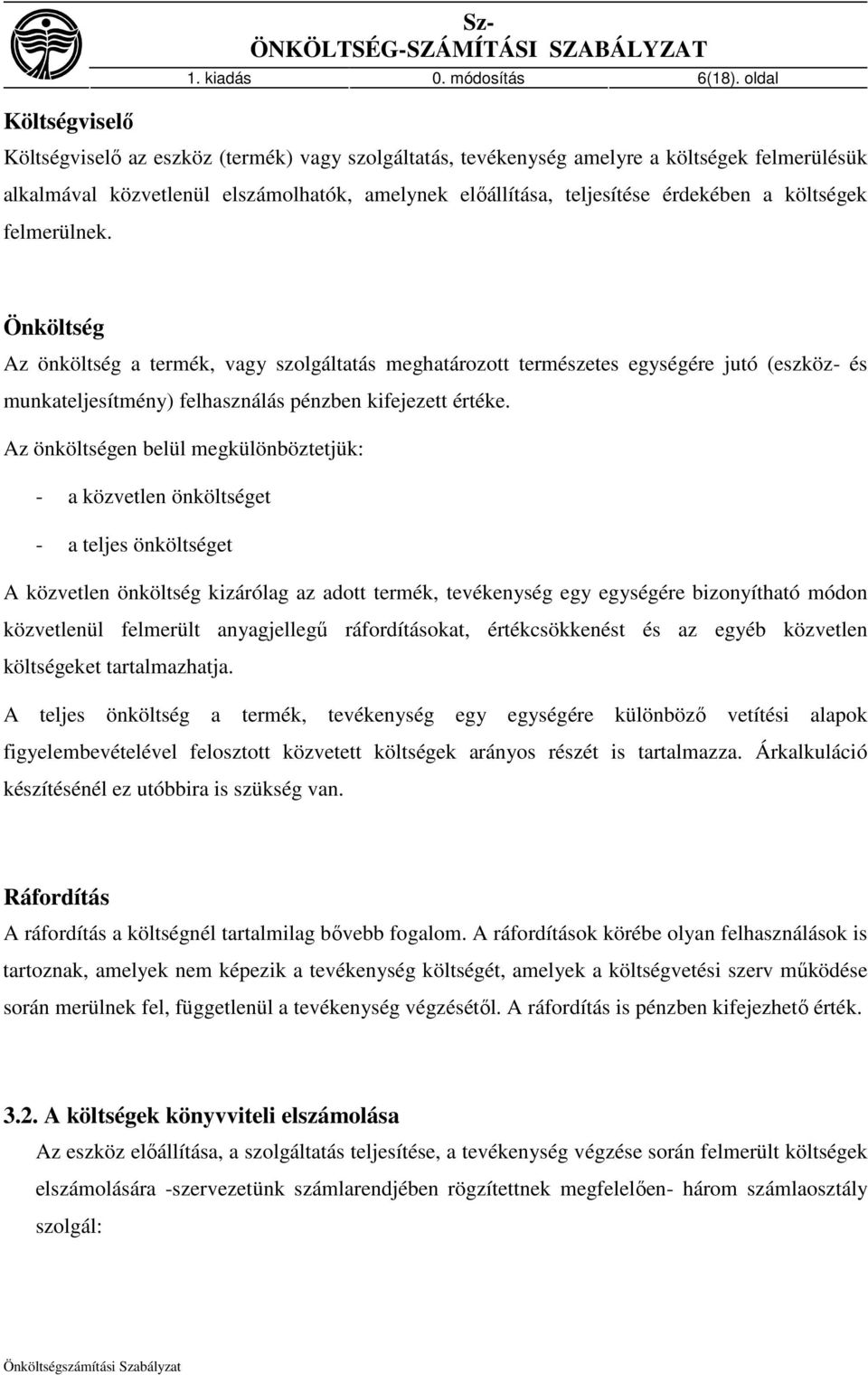 felmerülnek. Önköltség Az önköltség a termék, vagy szolgáltatás meghatározott természetes egységére jutó (eszköz- és munkateljesítmény) felhasználás pénzben kifejezett értéke.