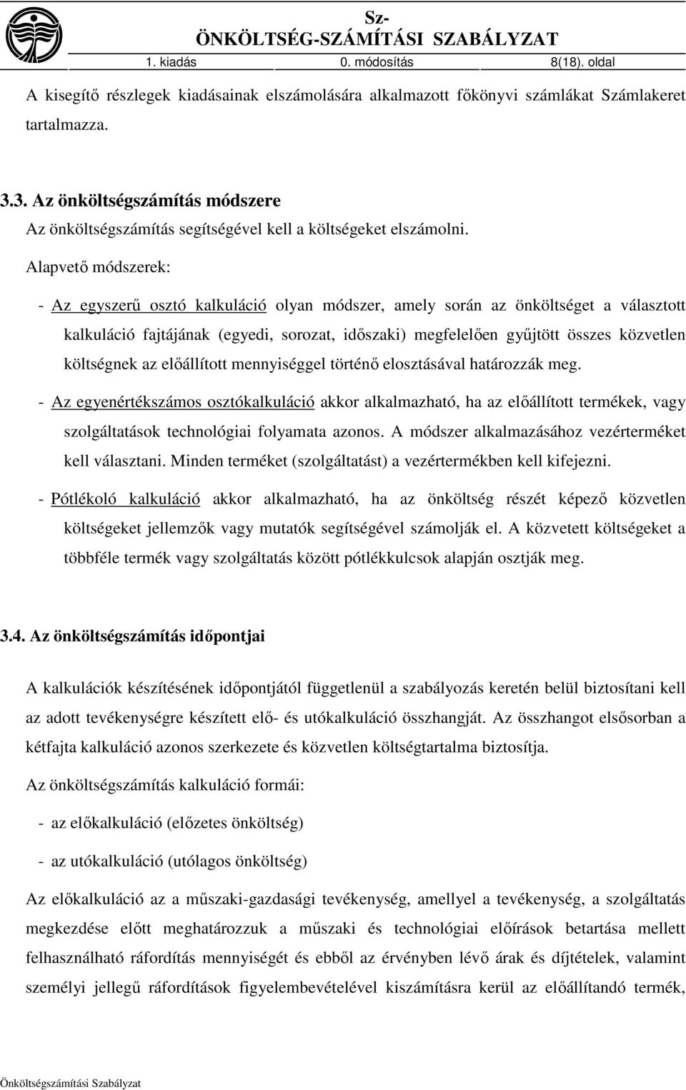 Alapvetı módszerek: - Az egyszerő osztó kalkuláció olyan módszer, amely során az önköltséget a választott kalkuláció fajtájának (egyedi, sorozat, idıszaki) megfelelıen győjtött összes közvetlen