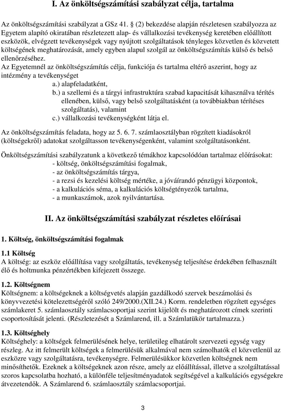 szolgáltatások tényleges közvetlen és közvetett költségének meghatározását, amely egyben alapul szolgál az önköltségszámítás külső és belső ellenőrzéséhez.