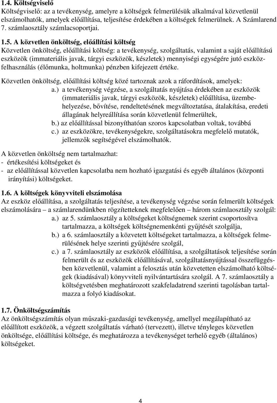 A közvetlen önköltség, előállítási költség Közvetlen önköltség, előállítási költség: a tevékenység, szolgáltatás, valamint a saját előállítású eszközök (immateriális javak, tárgyi eszközök,