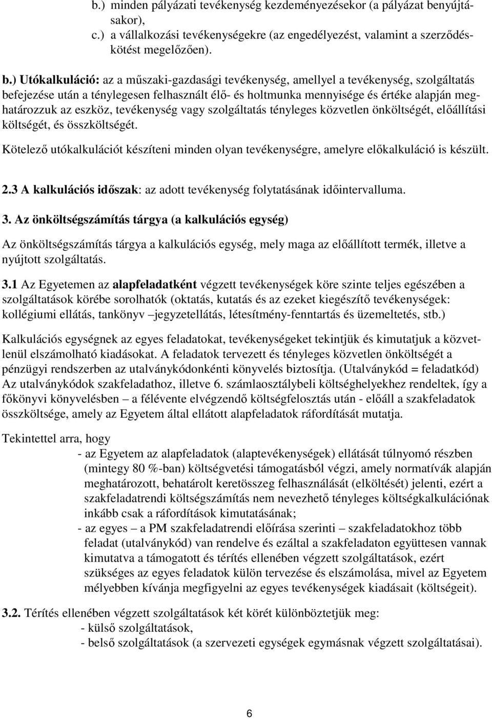 ) Utókalkuláció: az a műszaki-gazdasági tevékenység, amellyel a tevékenység, szolgáltatás befejezése után a ténylegesen felhasznált élő- és holtmunka mennyisége és értéke alapján meghatározzuk az