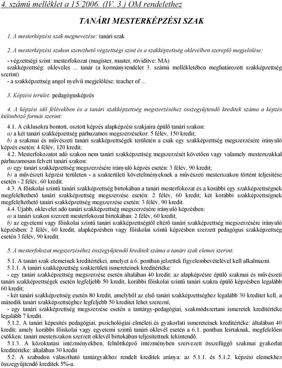 .. tanár (a kormányrendelet 3. számú mellékletében meghatározott szakképzettség szerint) - a szakképzettség angol nyelvű megjelölése: teacher of... 3. Képzési terület: pedagógusképzés 4.